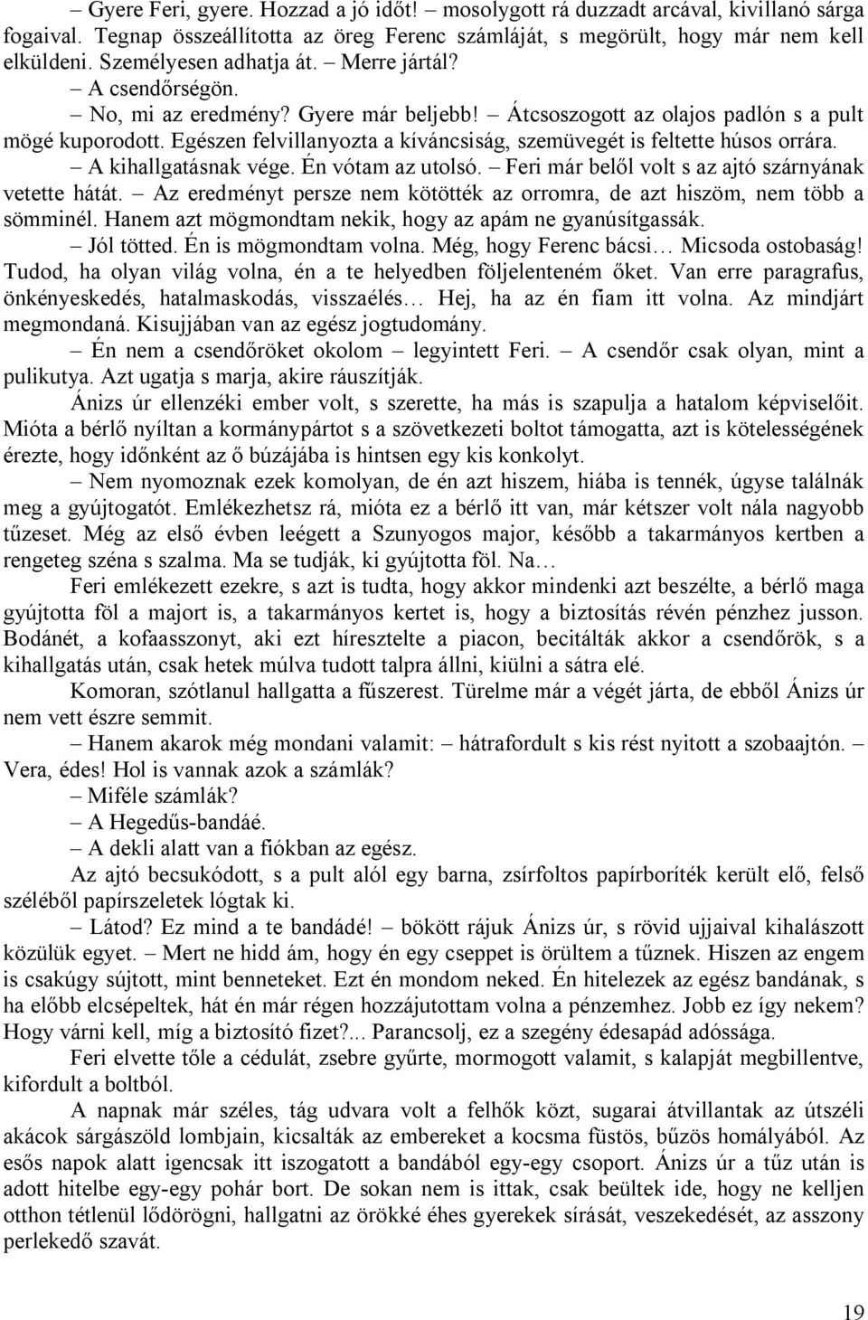 Egészen felvillanyozta a kíváncsiság, szemüvegét is feltette húsos orrára. A kihallgatásnak vége. Én vótam az utolsó. Feri már belől volt s az ajtó szárnyának vetette hátát.