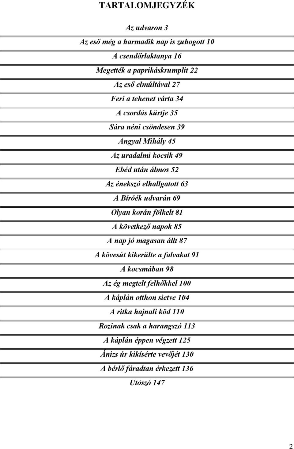 Olyan korán fölkelt 81 A következő napok 85 A nap jó magasan állt 87 A kövesút kikerülte a falvakat 91 A kocsmában 98 Az ég megtelt felhőkkel 100 A káplán