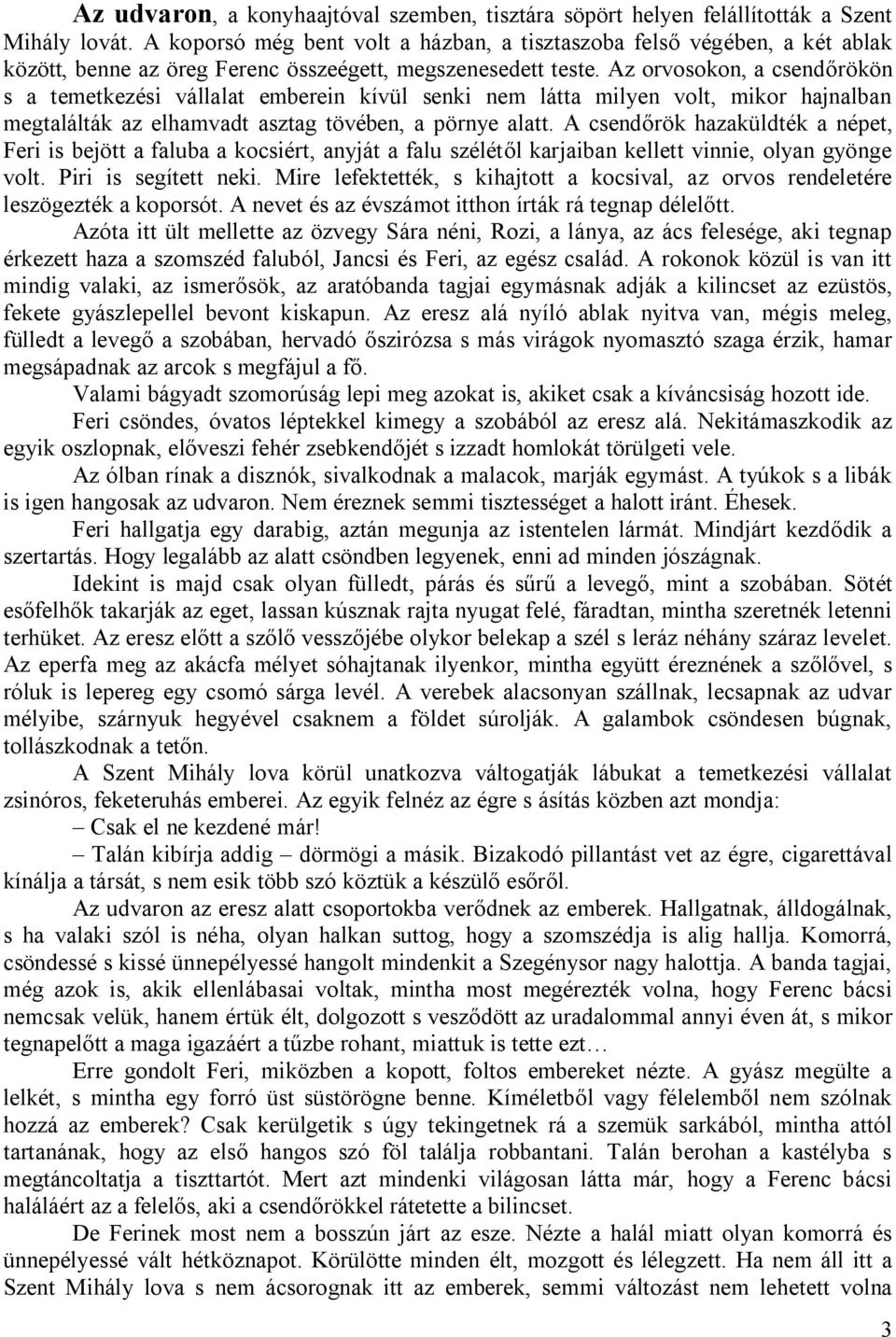 Az orvosokon, a csendőrökön s a temetkezési vállalat emberein kívül senki nem látta milyen volt, mikor hajnalban megtalálták az elhamvadt asztag tövében, a pörnye alatt.