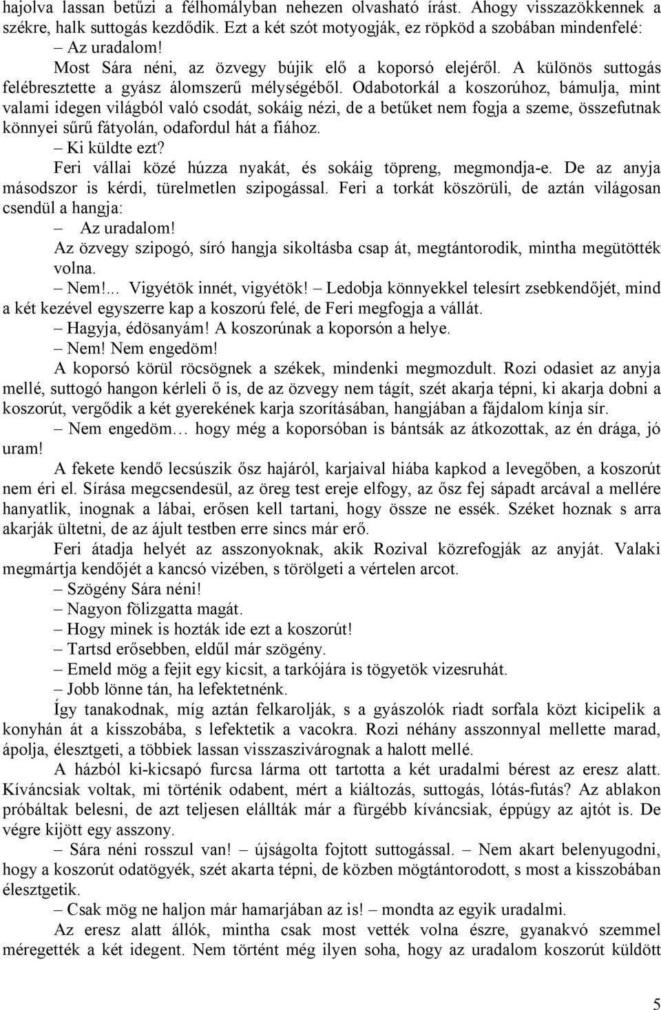 Odabotorkál a koszorúhoz, bámulja, mint valami idegen világból való csodát, sokáig nézi, de a betűket nem fogja a szeme, összefutnak könnyei sűrű fátyolán, odafordul hát a fiához. Ki küldte ezt?