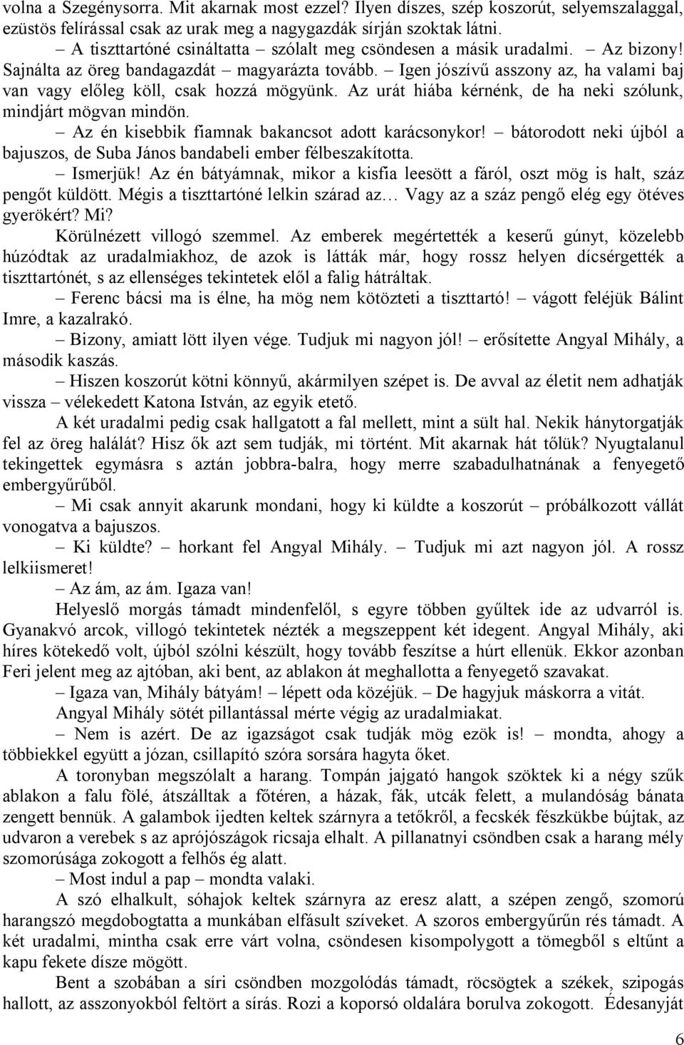 Igen jószívű asszony az, ha valami baj van vagy előleg köll, csak hozzá mögyünk. Az urát hiába kérnénk, de ha neki szólunk, mindjárt mögvan mindön. Az én kisebbik fiamnak bakancsot adott karácsonykor!