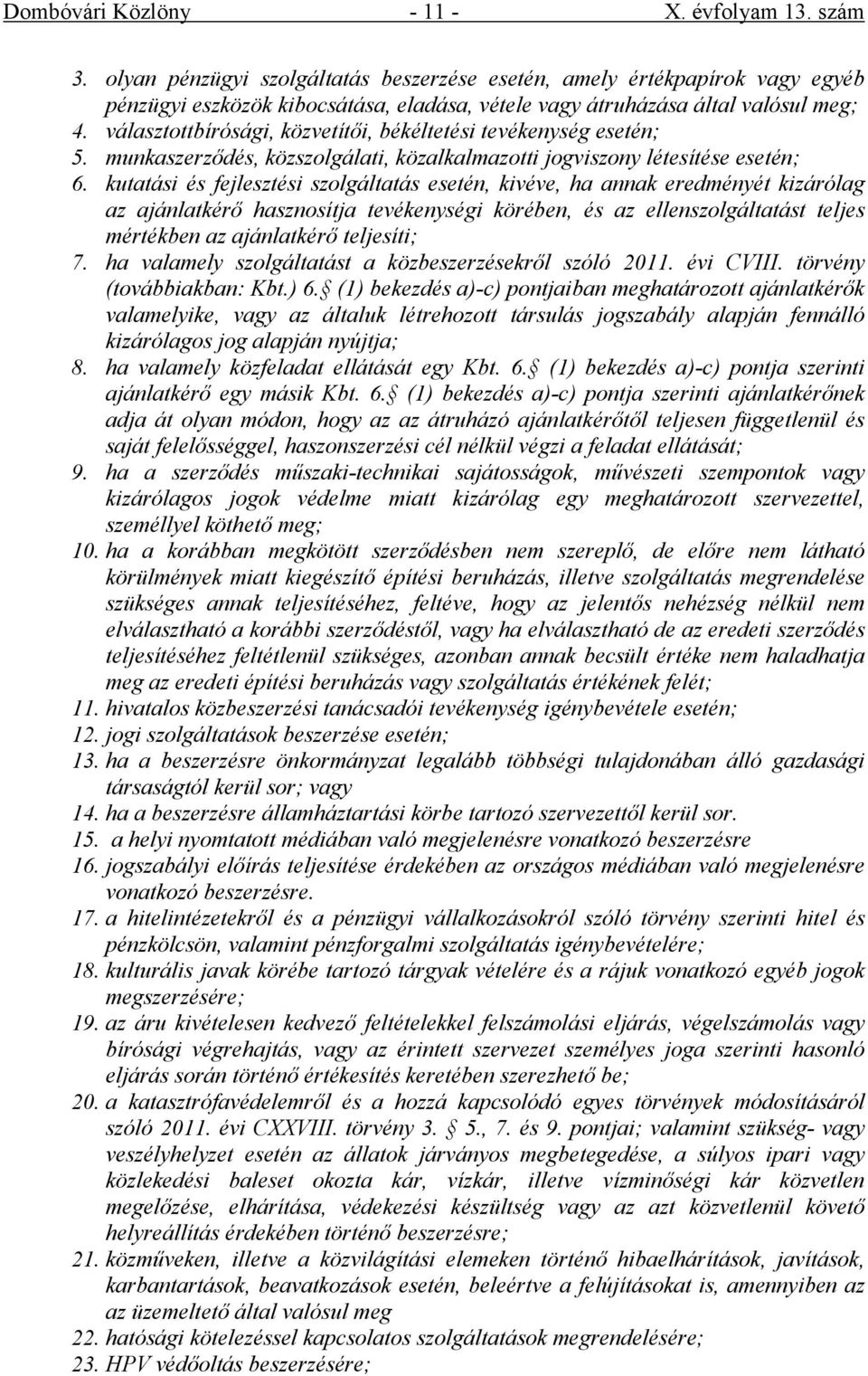 választottbírósági, közvetítői, békéltetési tevékenység esetén; 5. munkaszerződés, közszolgálati, közalkalmazotti jogviszony létesítése esetén; 6.