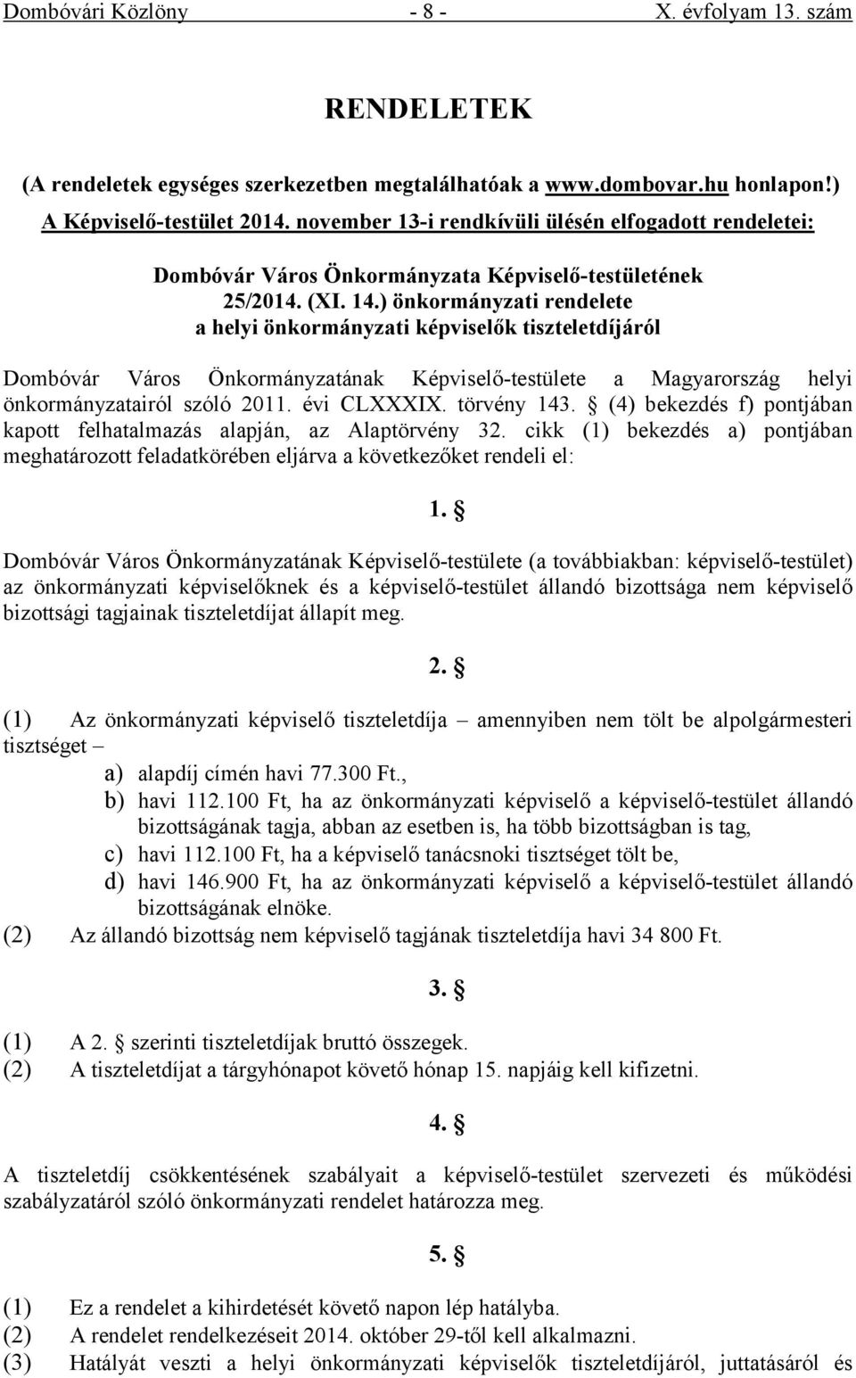 ) önkormányzati rendelete a helyi önkormányzati képviselők tiszteletdíjáról Képviselő-testülete a Magyarország helyi önkormányzatairól szóló 2011. évi CLXXXIX. törvény 143.