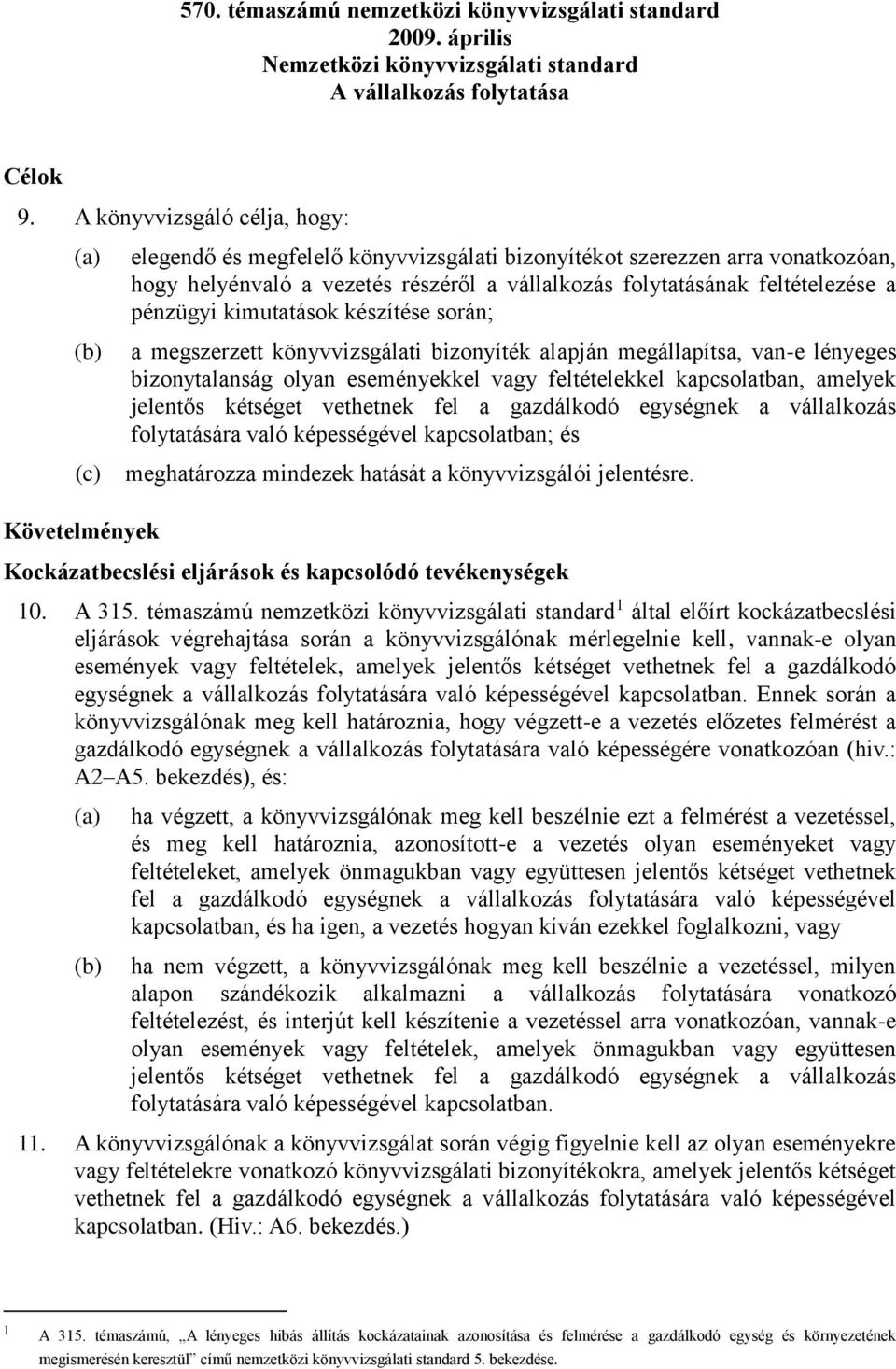 pénzügyi kimutatások készítése során; a megszerzett könyvvizsgálati bizonyíték alapján megállapítsa, van-e lényeges bizonytalanság olyan eseményekkel vagy feltételekkel kapcsolatban, amelyek jelentős