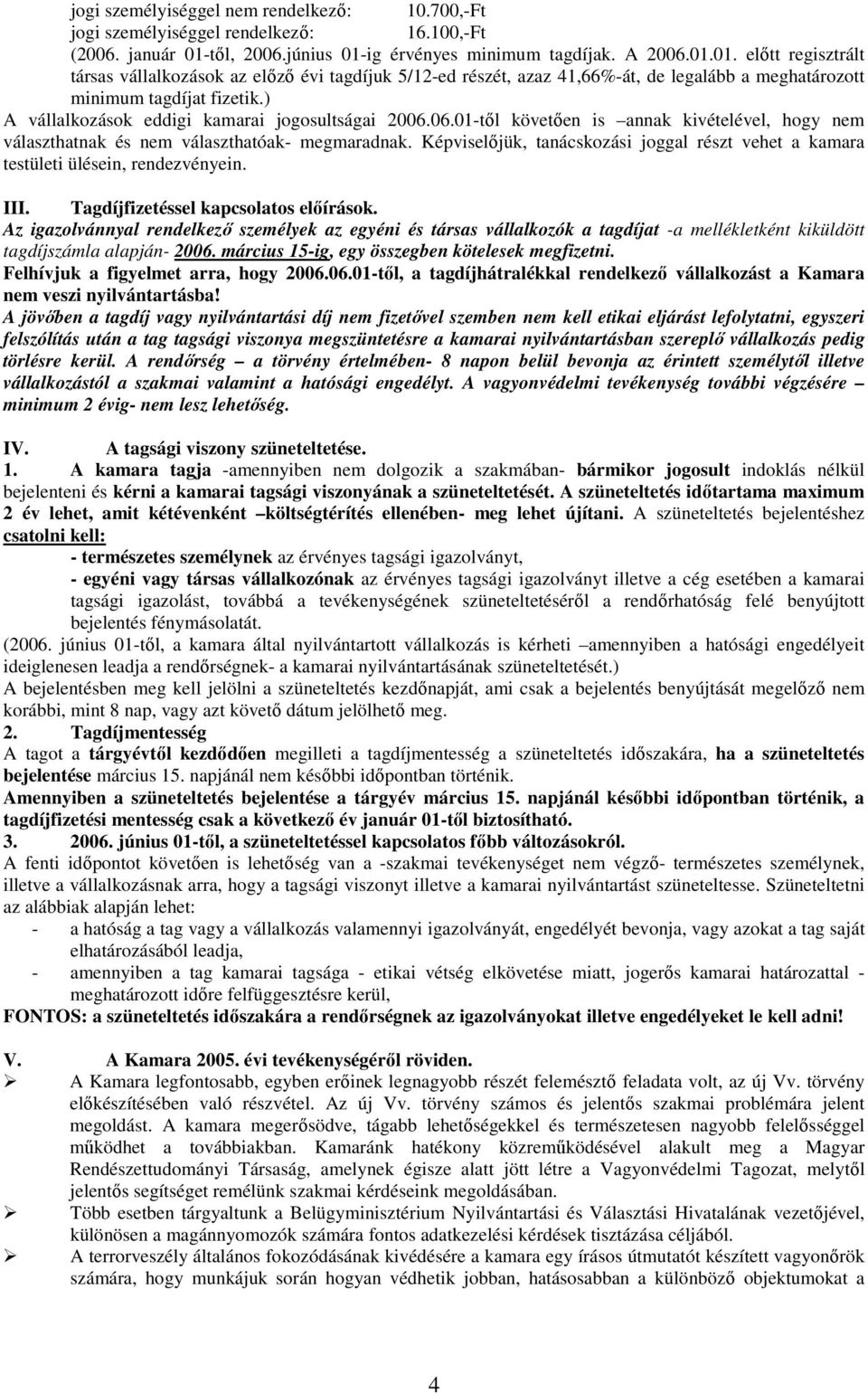 ) A vállalkozások eddigi kamarai jogosultságai 2006.06.01-tıl követıen is annak kivételével, hogy nem választhatnak és nem választhatóak- megmaradnak.