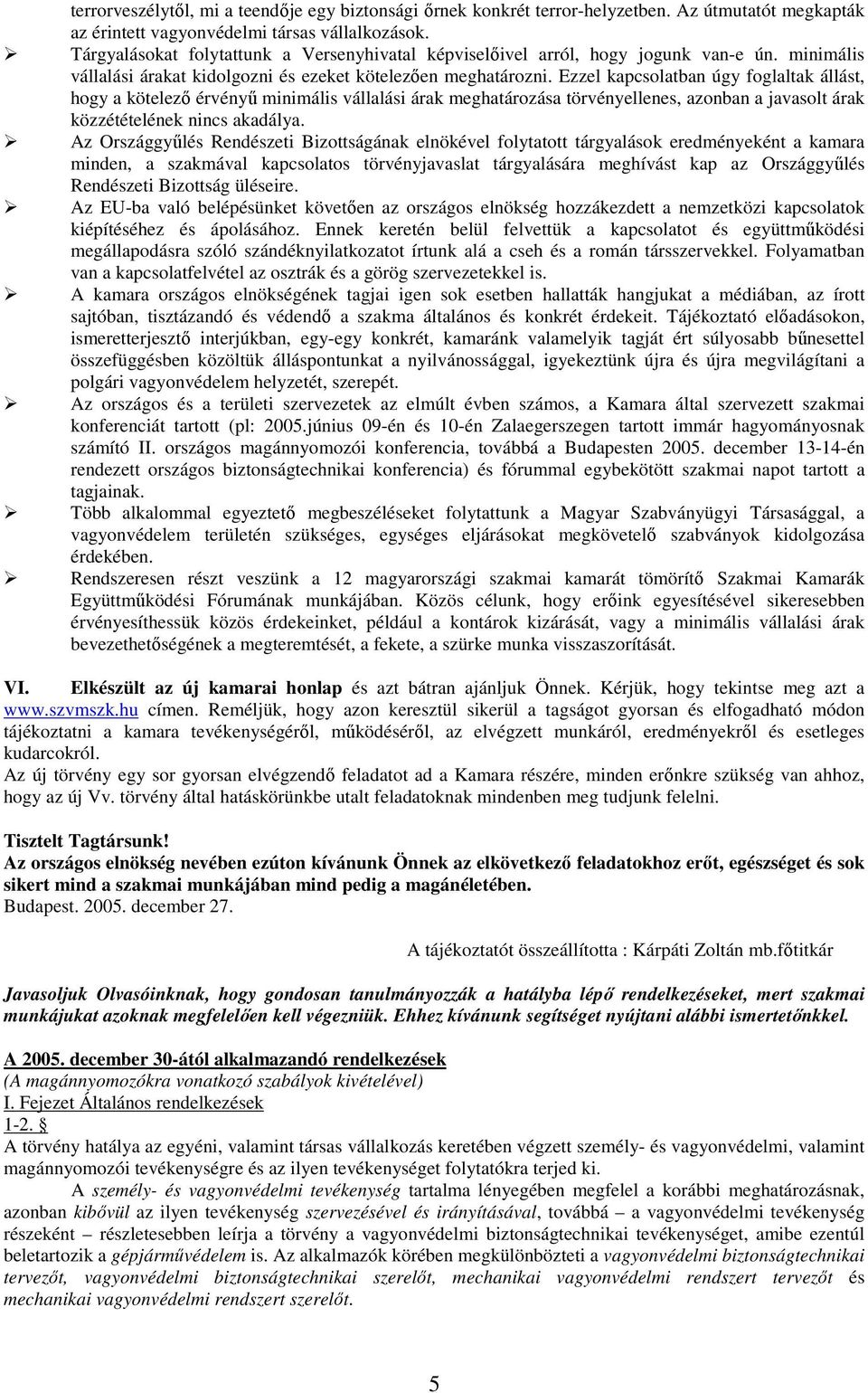 Ezzel kapcsolatban úgy foglaltak állást, hogy a kötelezı érvényő minimális vállalási árak meghatározása törvényellenes, azonban a javasolt árak közzétételének nincs akadálya.