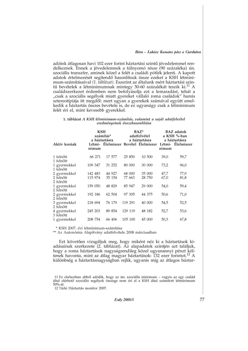 Eszerint az általunk mért háztartási szintû bevételek a létminimumnak mintegy 50-60 százalékát teszik ki.