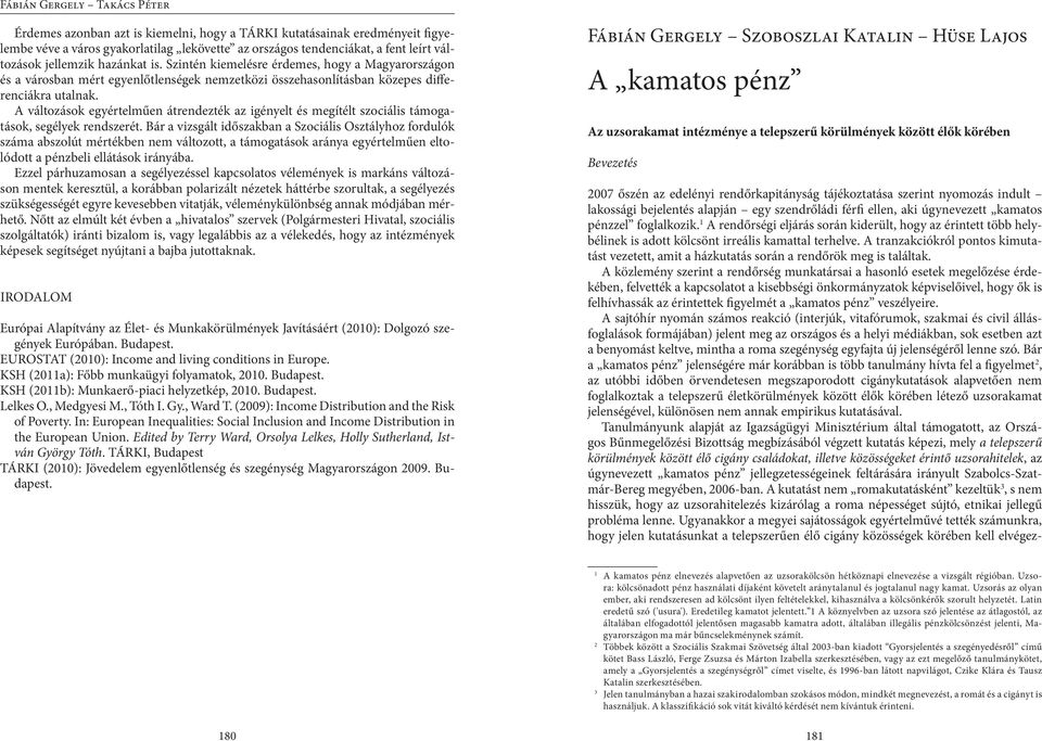 A változások egyértelműen átrendezték az igényelt és megítélt szociális támogatások, segélyek rendszerét.