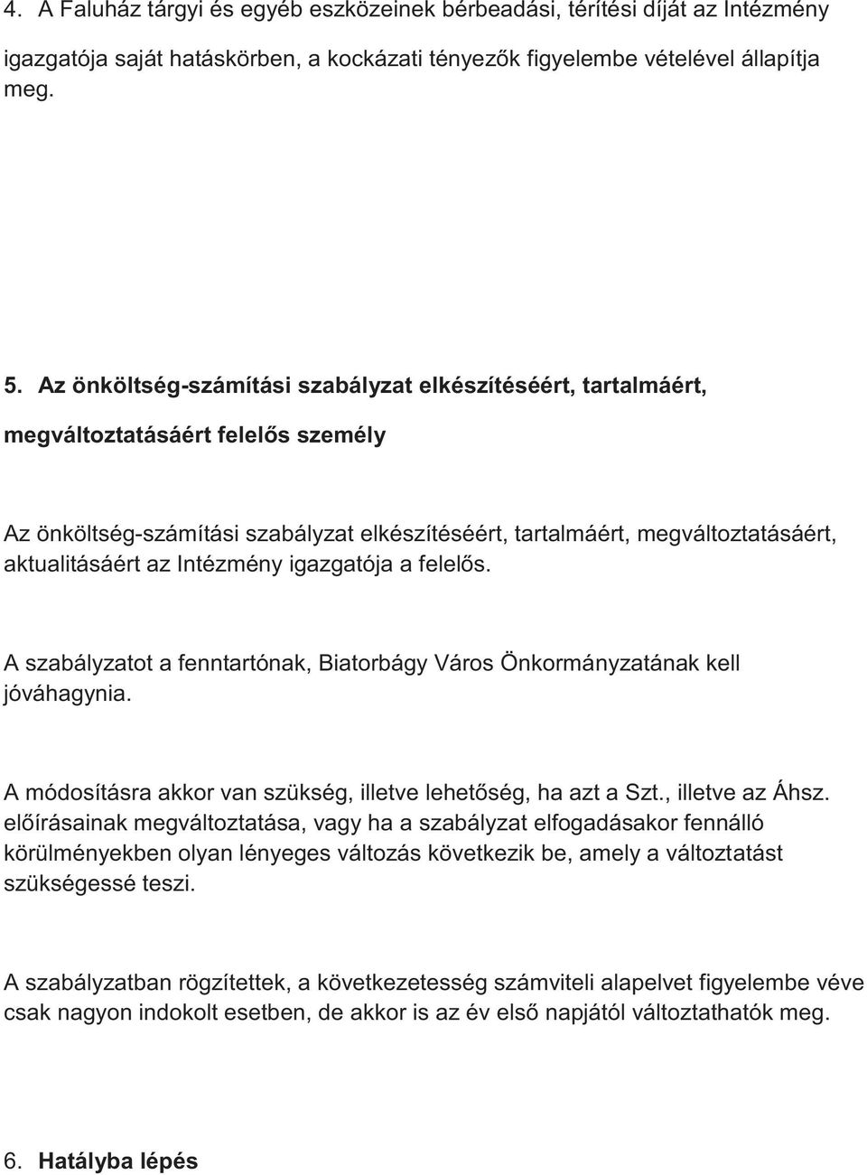 Intézmény igazgatója a felelős. A szabályzatot a fenntartónak, Biatorbágy Város Önkormányzatának kell jóváhagynia. A módosításra akkor van szükség, illetve lehetőség, ha azt a Szt., illetve az Áhsz.