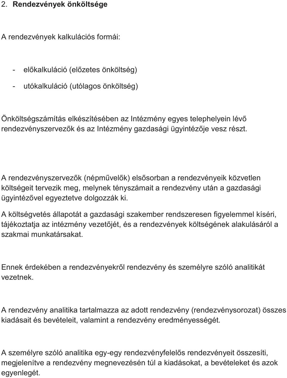 A rendezvényszervezők (népművelők) elsősorban a rendezvényeik közvetlen költségeit tervezik meg, melynek tényszámait a rendezvény után a gazdasági ügyintézővel egyeztetve dolgozzák ki.