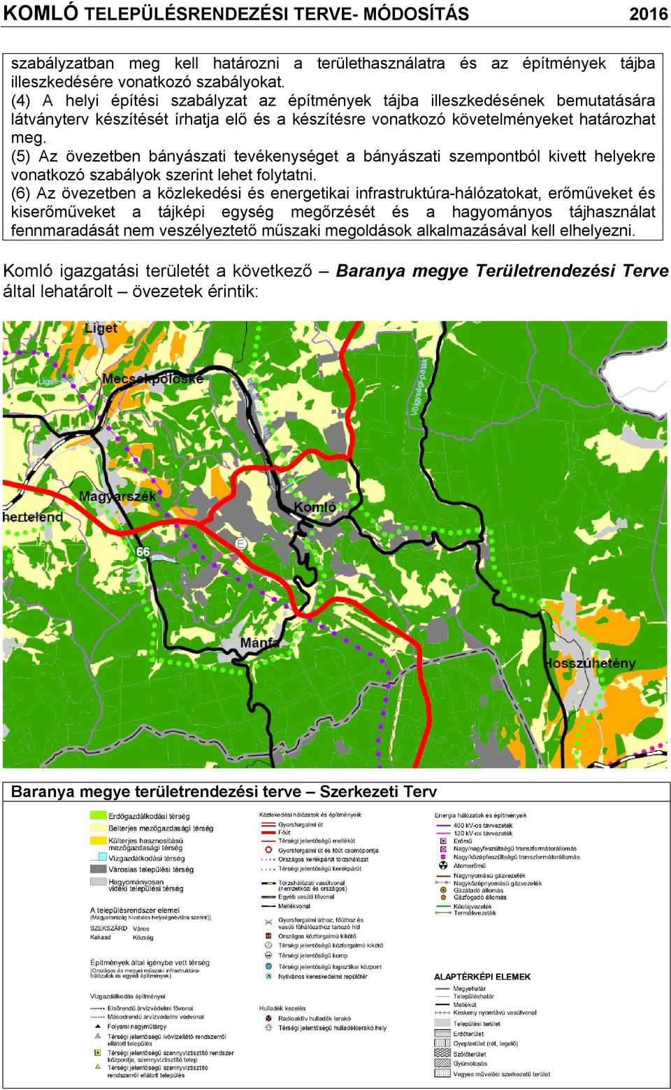 () Az övezetben bányászti tevékenységet bányászti szempontból kivett helyekre vontkozó szbályok szerint lehet folyttni.