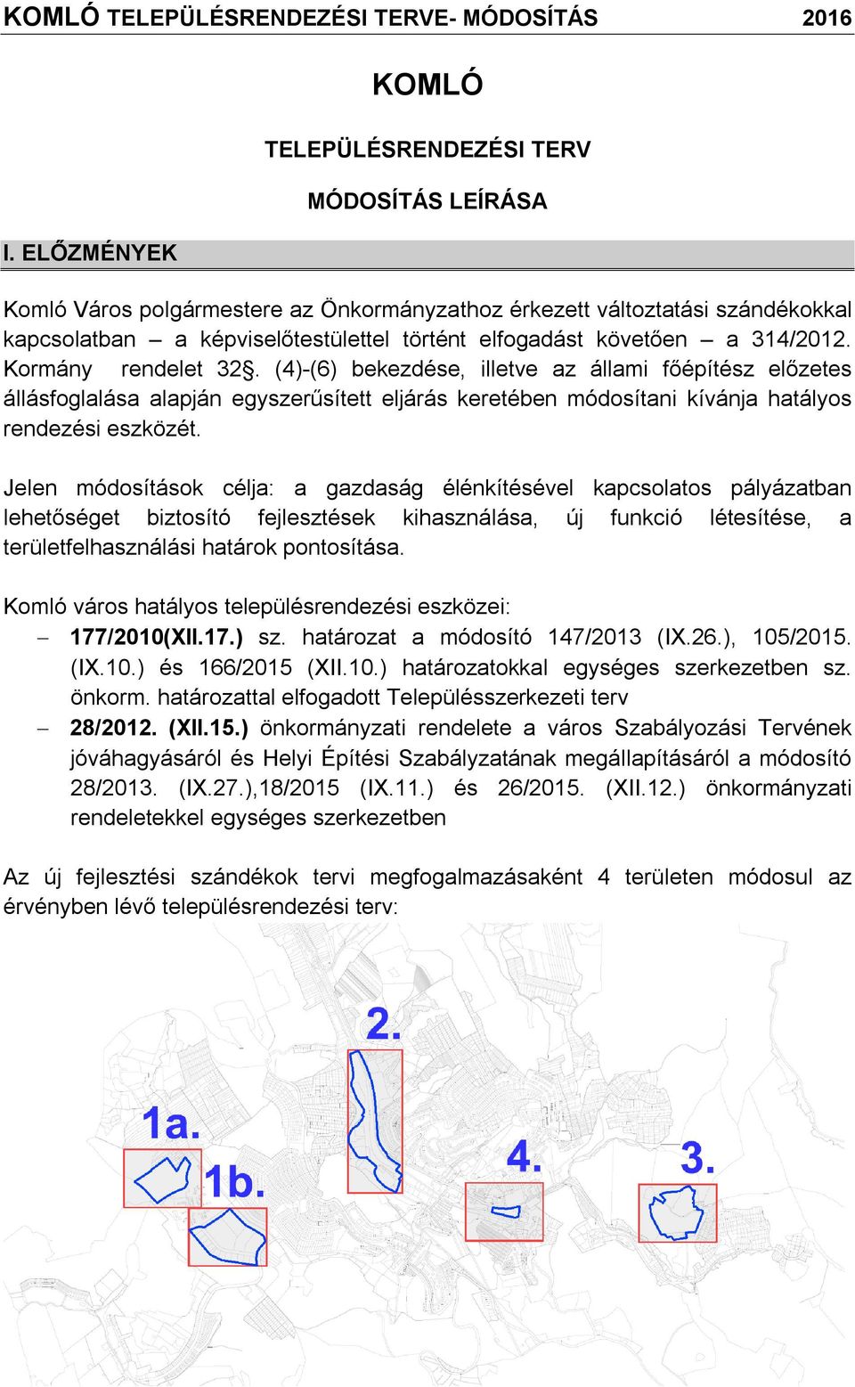 ormány rendelet. ()-(6) bekezdése, illetve z állmi főépítész előzetes állásfogllás lpján egyszerűsített eljárás keretében módosítni kívánj htályos rendezési eszközét.