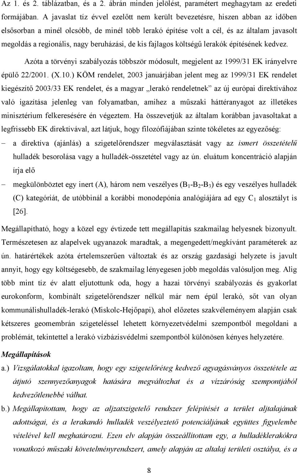 beruházási, de kis fajlagos költségű lerakók építésének kedvez. Azóta a törvényi szabályozás többször módosult, megjelent az 1999/31 EK irányelvre épülő 22/2001. (X.10.