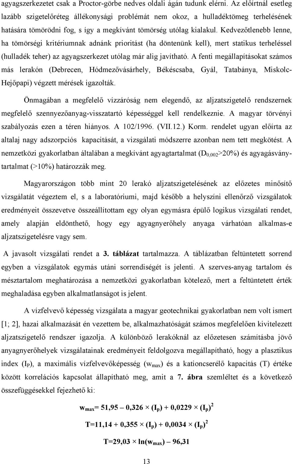 Kedvezőtlenebb lenne, ha tömörségi kritériumnak adnánk prioritást (ha döntenünk kell), mert statikus terheléssel (hulladék teher) az agyagszerkezet utólag már alig javítható.