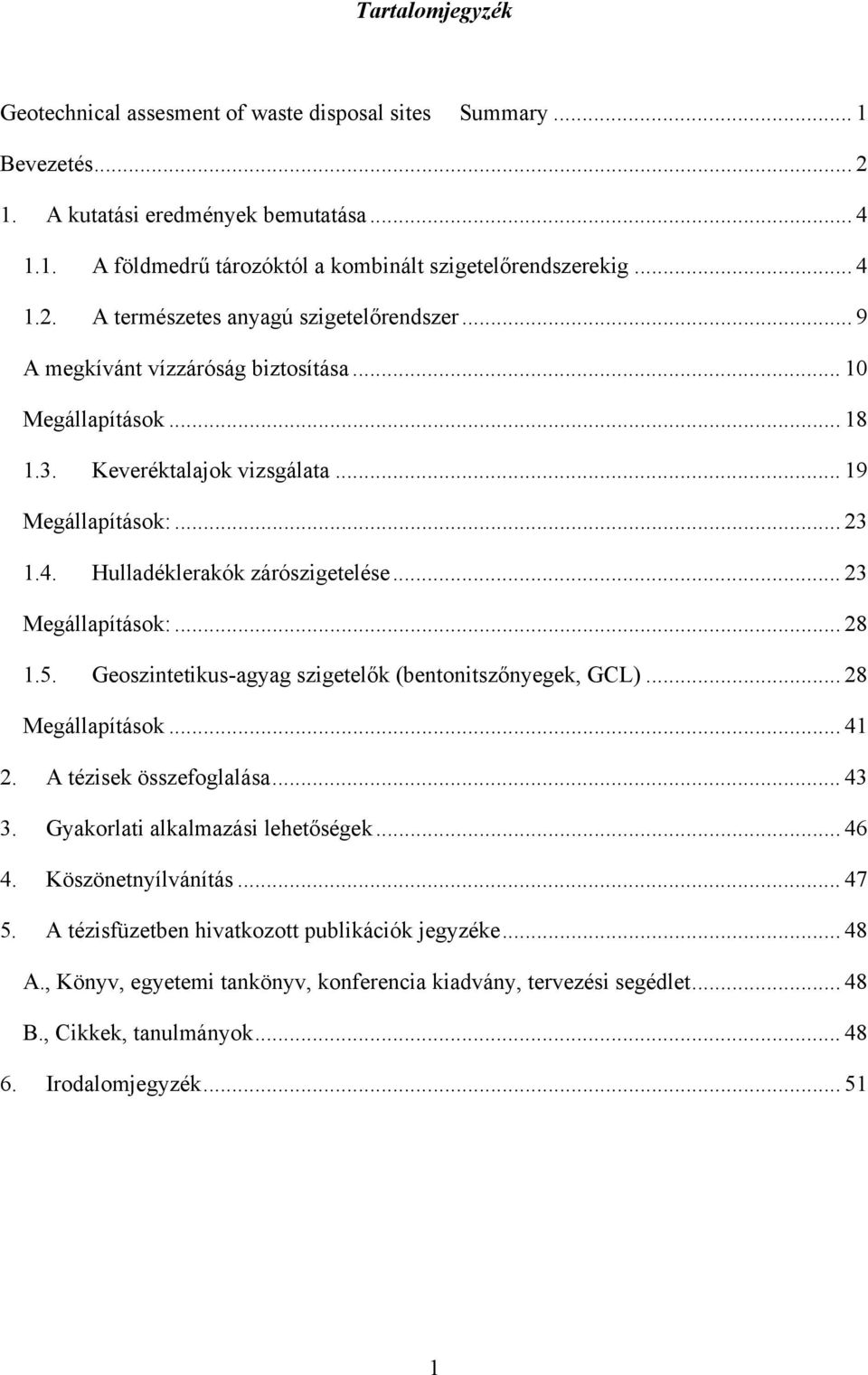 Geoszintetikus-agyag szigetelők (bentonitszőnyegek, GCL)... 28 Megállapítások... 41 2. A tézisek összefoglalása... 43 3. Gyakorlati alkalmazási lehetőségek... 46 4. Köszönetnyílvánítás... 47 5.