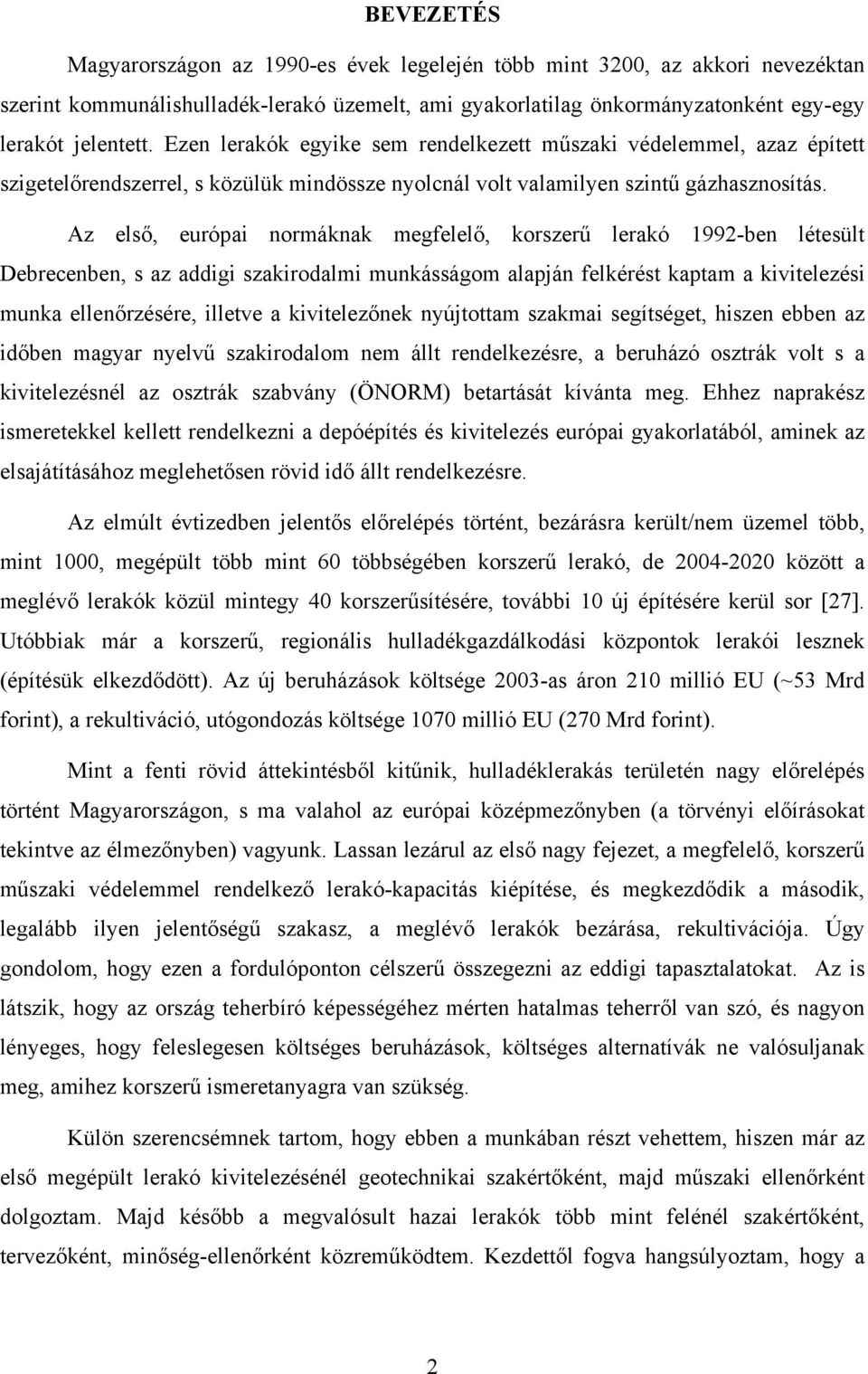 Az első, európai normáknak megfelelő, korszerű lerakó 1992-ben létesült Debrecenben, s az addigi szakirodalmi munkásságom alapján felkérést kaptam a kivitelezési munka ellenőrzésére, illetve a