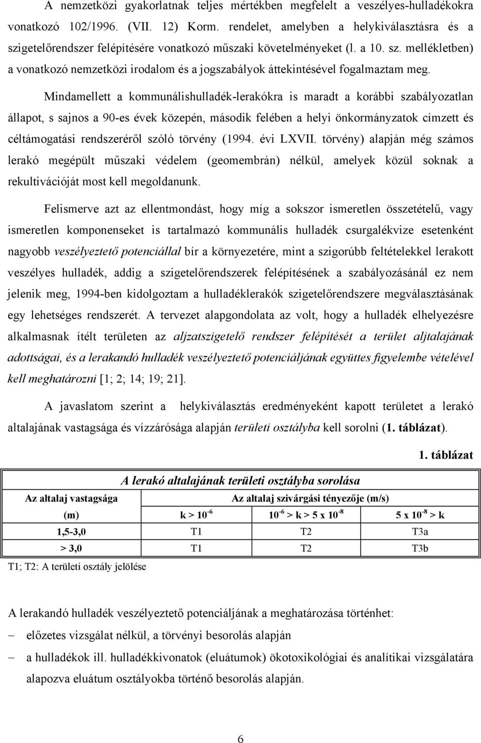 Mindamellett a kommunálishulladék-lerakókra is maradt a korábbi szabályozatlan állapot, s sajnos a 90-es évek közepén, második felében a helyi önkormányzatok címzett és céltámogatási rendszeréről