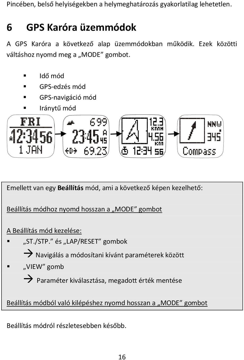 Idő mód GPS-edzés mód GPS-navigáció mód Iránytű mód Emellett van egy Beállítás mód, ami a következő képen kezelhető: Beállítás módhoz nyomd hosszan a MODE