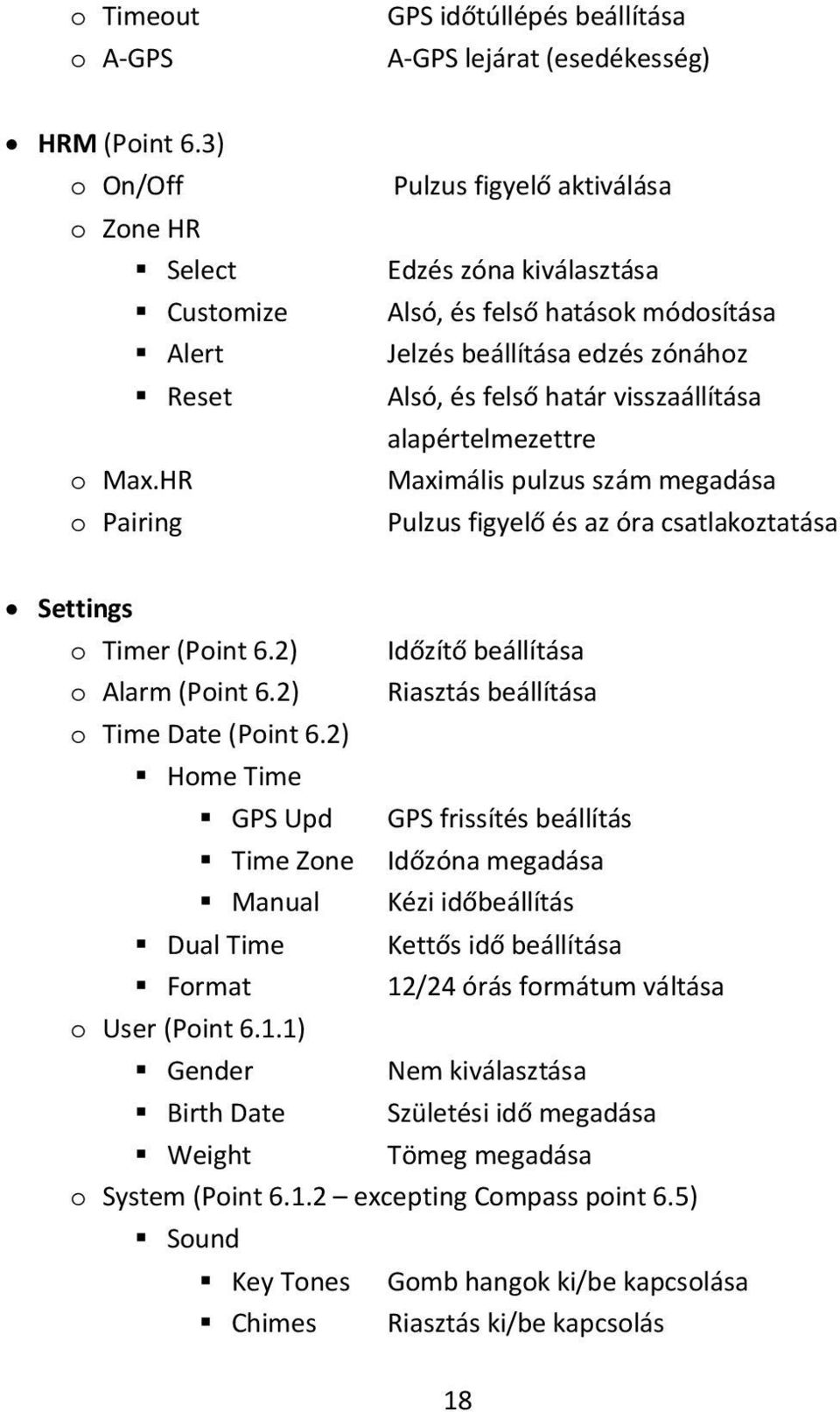 szám megadása Pulzus figyelő és az óra csatlakoztatása Settings o Timer (Point 6.2) o Alarm (Point 6.2) o Time Date (Point 6.2) Home Time GPS Upd Time Zone Manual Dual Time Format o User (Point 6.1.