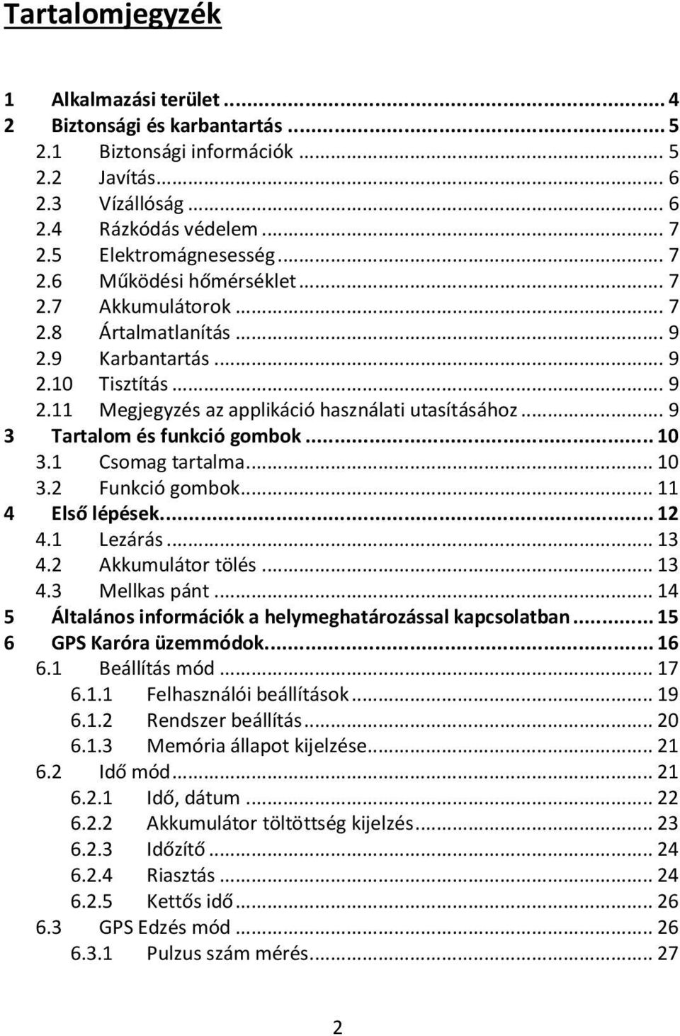 1 Csomag tartalma... 10 3.2 Funkció gombok... 11 4 Első lépések... 12 4.1 Lezárás... 13 4.2 Akkumulátor tölés... 13 4.3 Mellkas pánt... 14 5 Általános információk a helymeghatározással kapcsolatban.