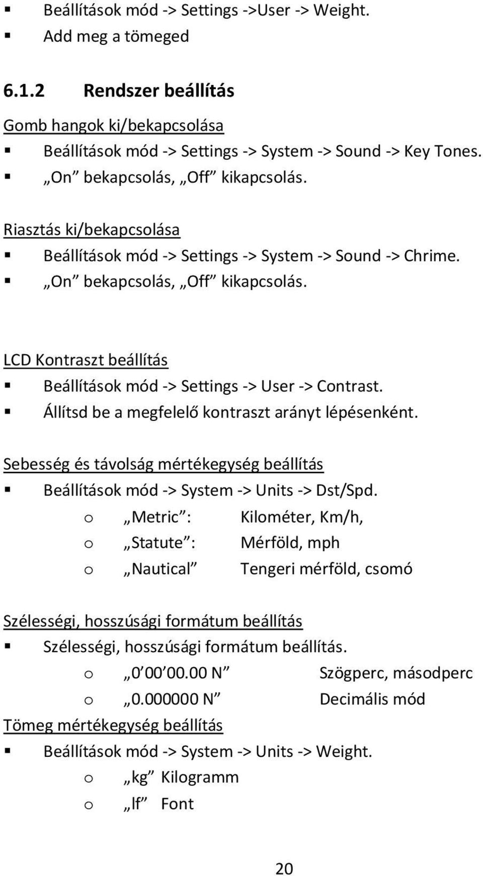 LCD Kontraszt beállítás Beállítások mód -> Settings -> User -> Contrast. Állítsd be a megfelelő kontraszt arányt lépésenként.