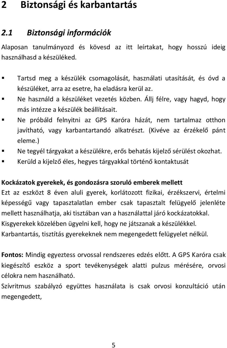 Állj félre, vagy hagyd, hogy más intézze a készülék beállításait. Ne próbáld felnyitni az GPS Karóra házát, nem tartalmaz otthon javítható, vagy karbantartandó alkatrészt.