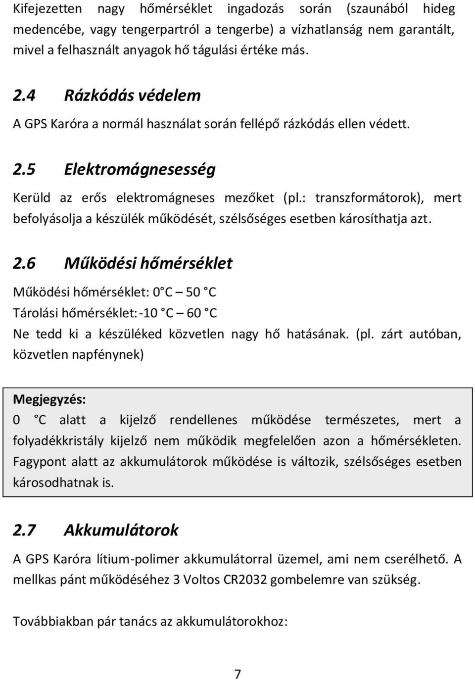 : transzformátorok), mert befolyásolja a készülék működését, szélsőséges esetben károsíthatja azt. 2.