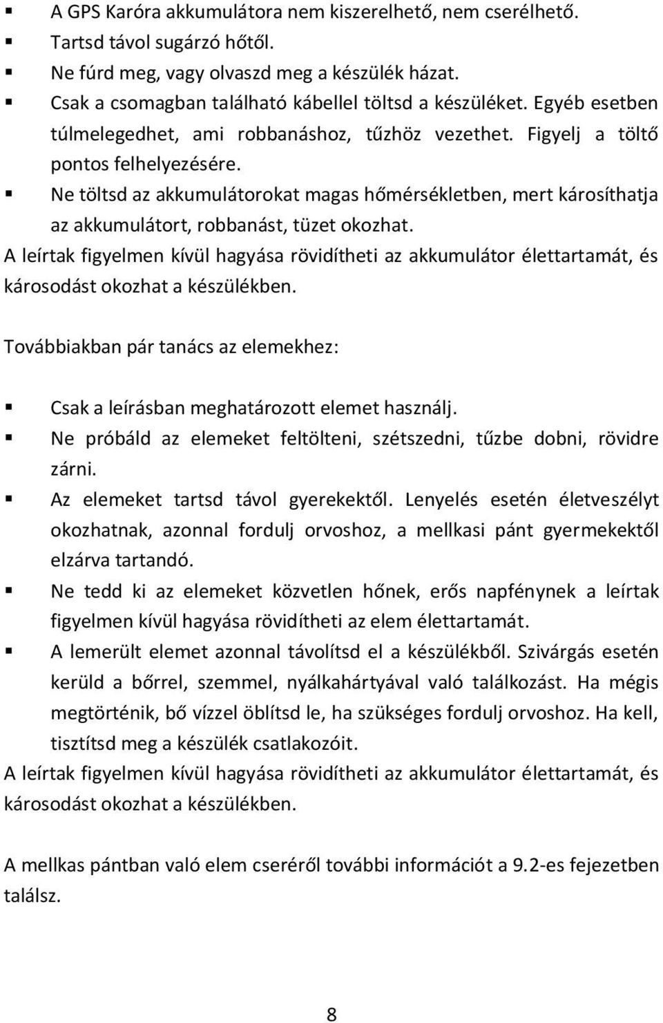 Ne töltsd az akkumulátorokat magas hőmérsékletben, mert károsíthatja az akkumulátort, robbanást, tüzet okozhat.