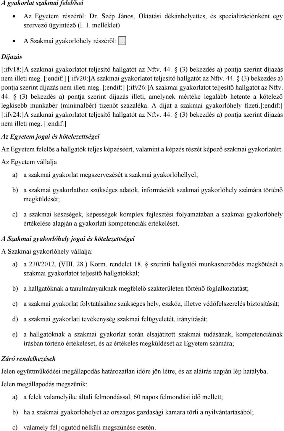 [:endif:] [:ifv20:]a szakmai gyakorlatot teljesítő hallgatót az Nftv. 44. (3) bekezdés a) pontja szerint díjazás nem illeti meg. [:endif:] [:ifv26:]a szakmai gyakorlatot teljesítő hallgatót az Nftv.