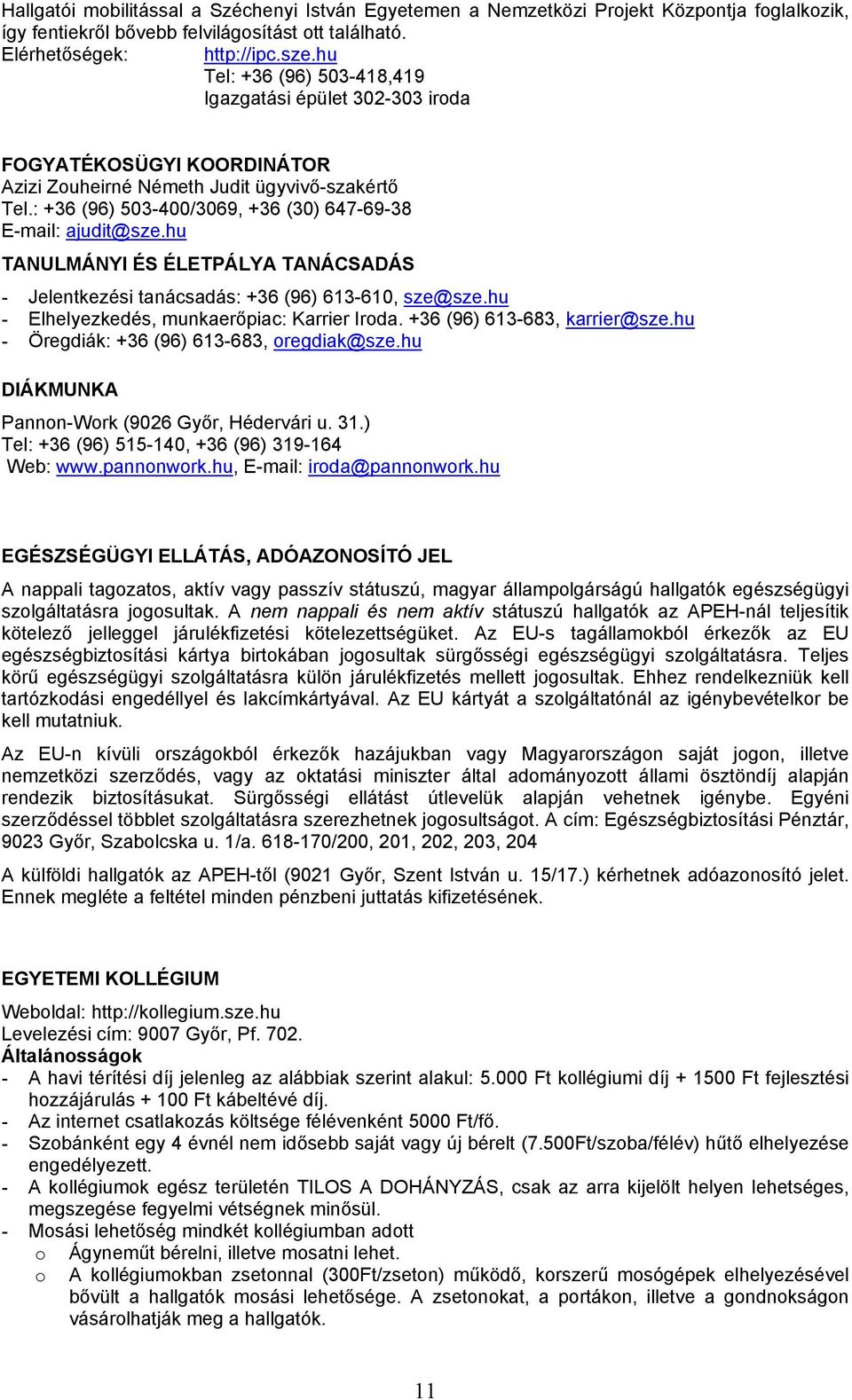 : +36 (96) 503-400/3069, +36 (30) 647-69-38 E-mail: ajudit@sze.hu TANULMÁNYI ÉS ÉLETPÁLYA TANÁCSADÁS - Jelentkezési tanácsadás: +36 (96) 613-610, sze@sze.