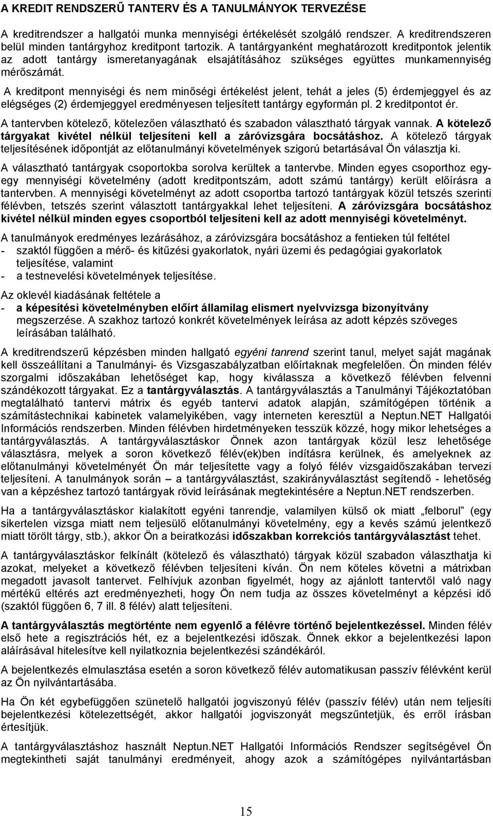 A kreditpont mennyiségi és nem minőségi értékelést jelent, tehát a jeles (5) érdemjeggyel és az elégséges (2) érdemjeggyel eredményesen teljesített tantárgy egyformán pl. 2 kreditpontot ér.