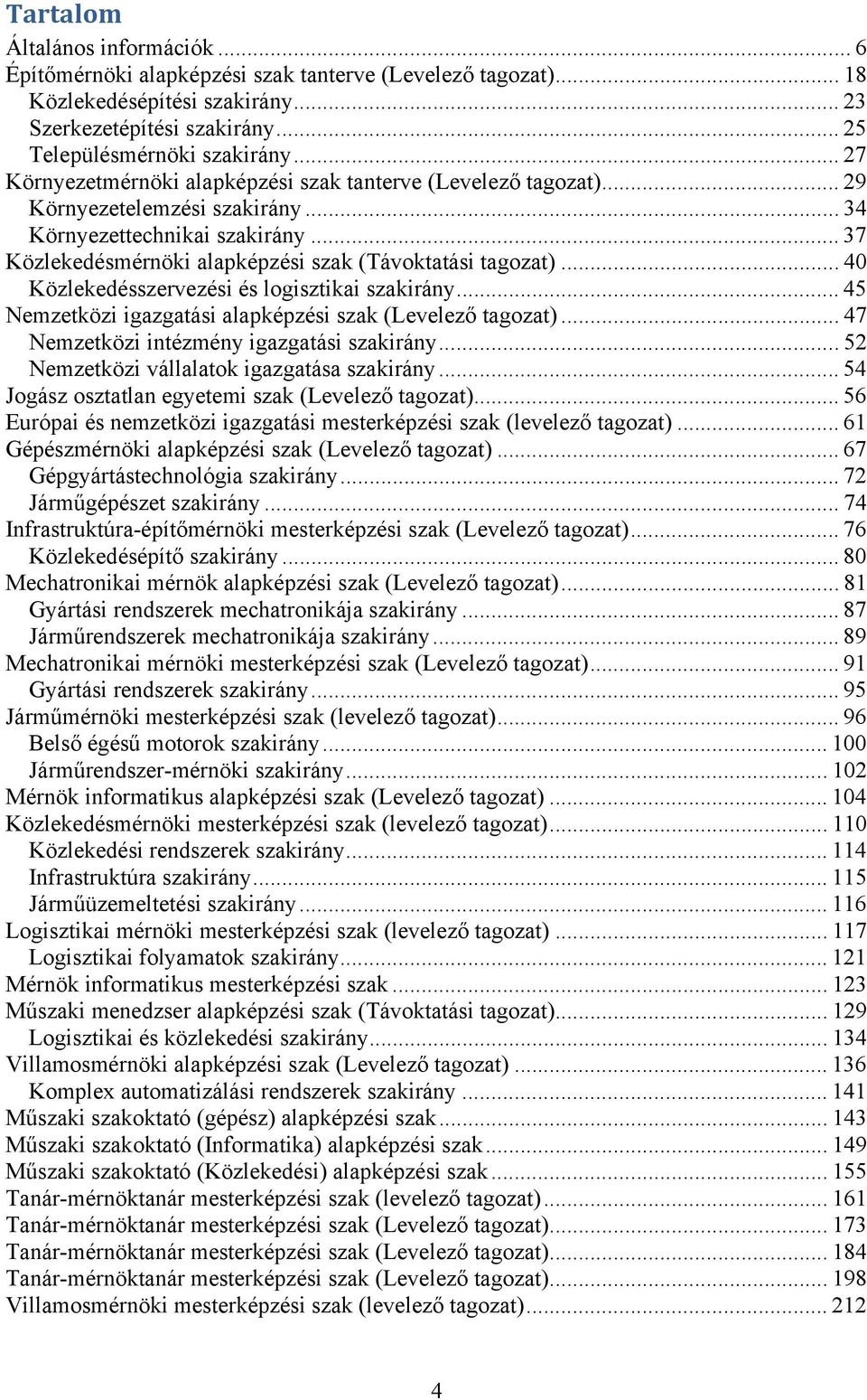 .. 40 Közlekedésszervezési és logisztikai szakirány... 45 Nemzetközi igazgatási alapképzési szak (Levelező tagozat)... 47 Nemzetközi intézmény igazgatási szakirány.