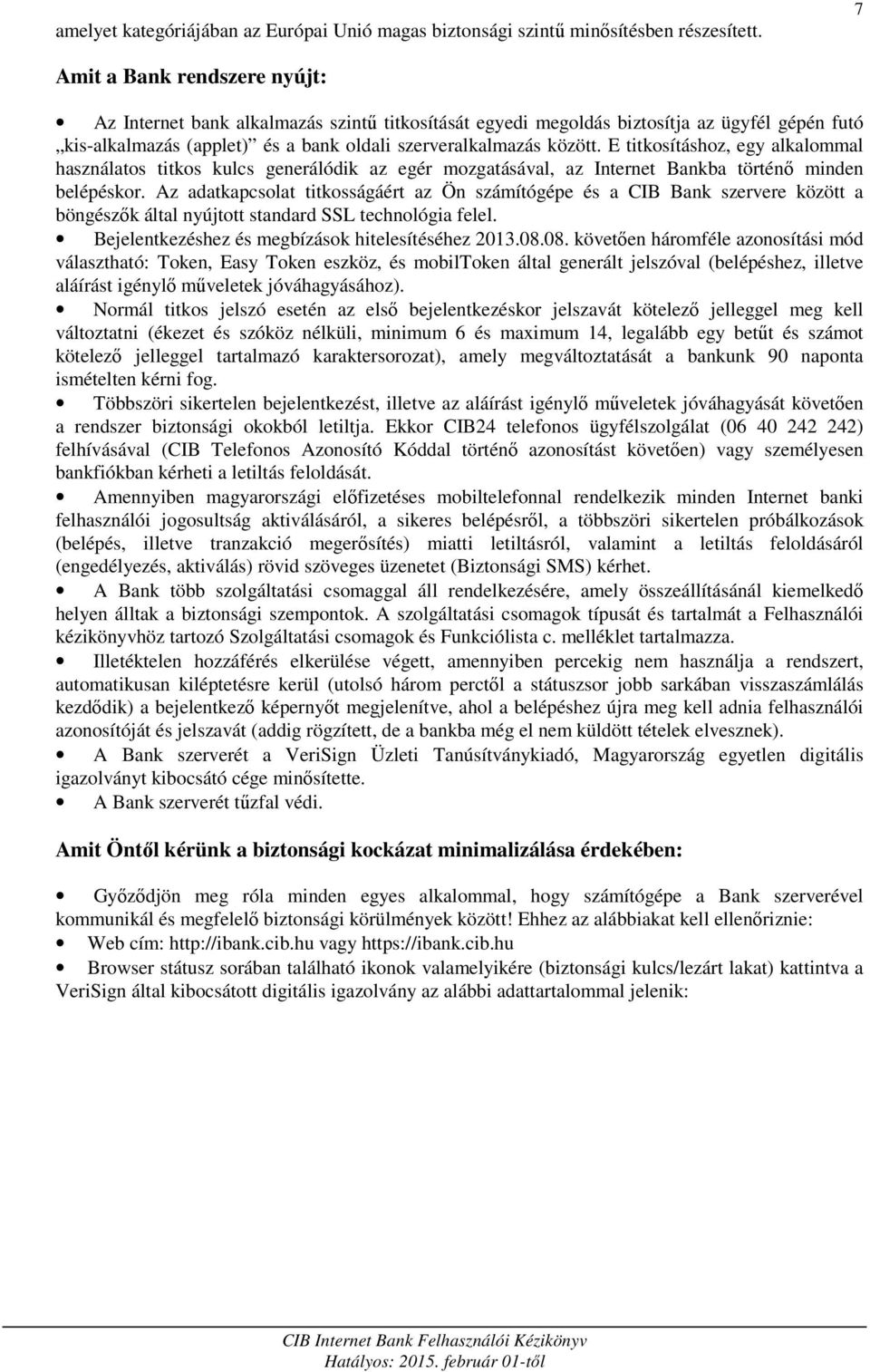 E titkosításhoz, egy alkalommal használatos titkos kulcs generálódik az egér mozgatásával, az Internet Bankba történő minden belépéskor.