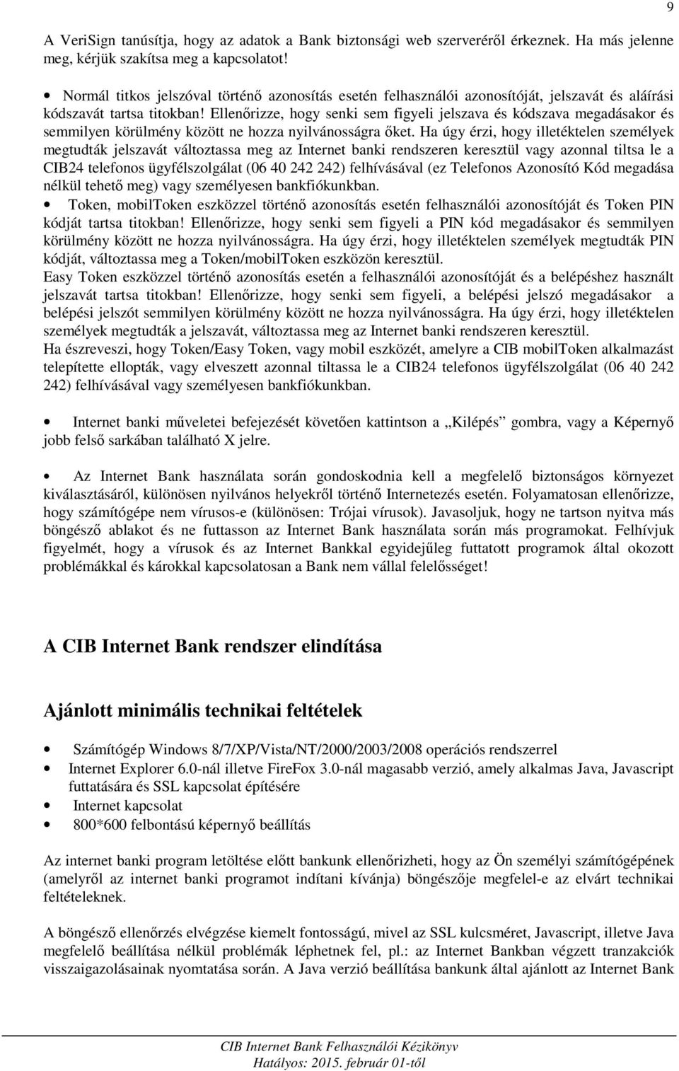 Ellenőrizze, hogy senki sem figyeli jelszava és kódszava megadásakor és semmilyen körülmény között ne hozza nyilvánosságra őket.