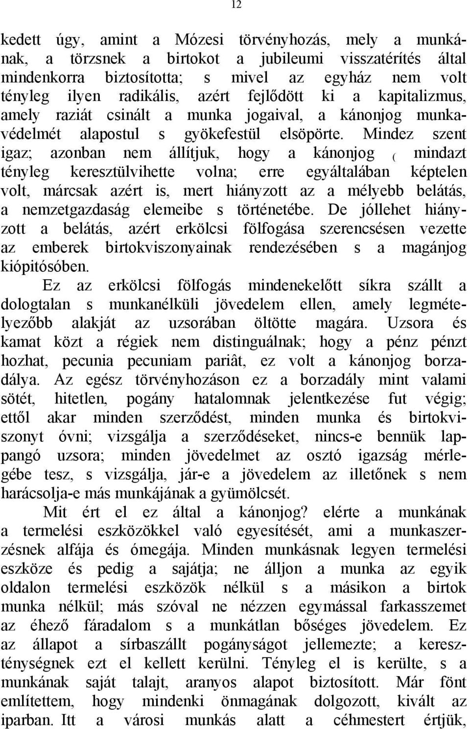 Mindez szent igaz; azonban nem állítjuk, hogy a kánonjog ( mindazt tényleg keresztülvihette volna; erre egyáltalában képtelen volt, márcsak azért is, mert hiányzott az a mélyebb belátás, a