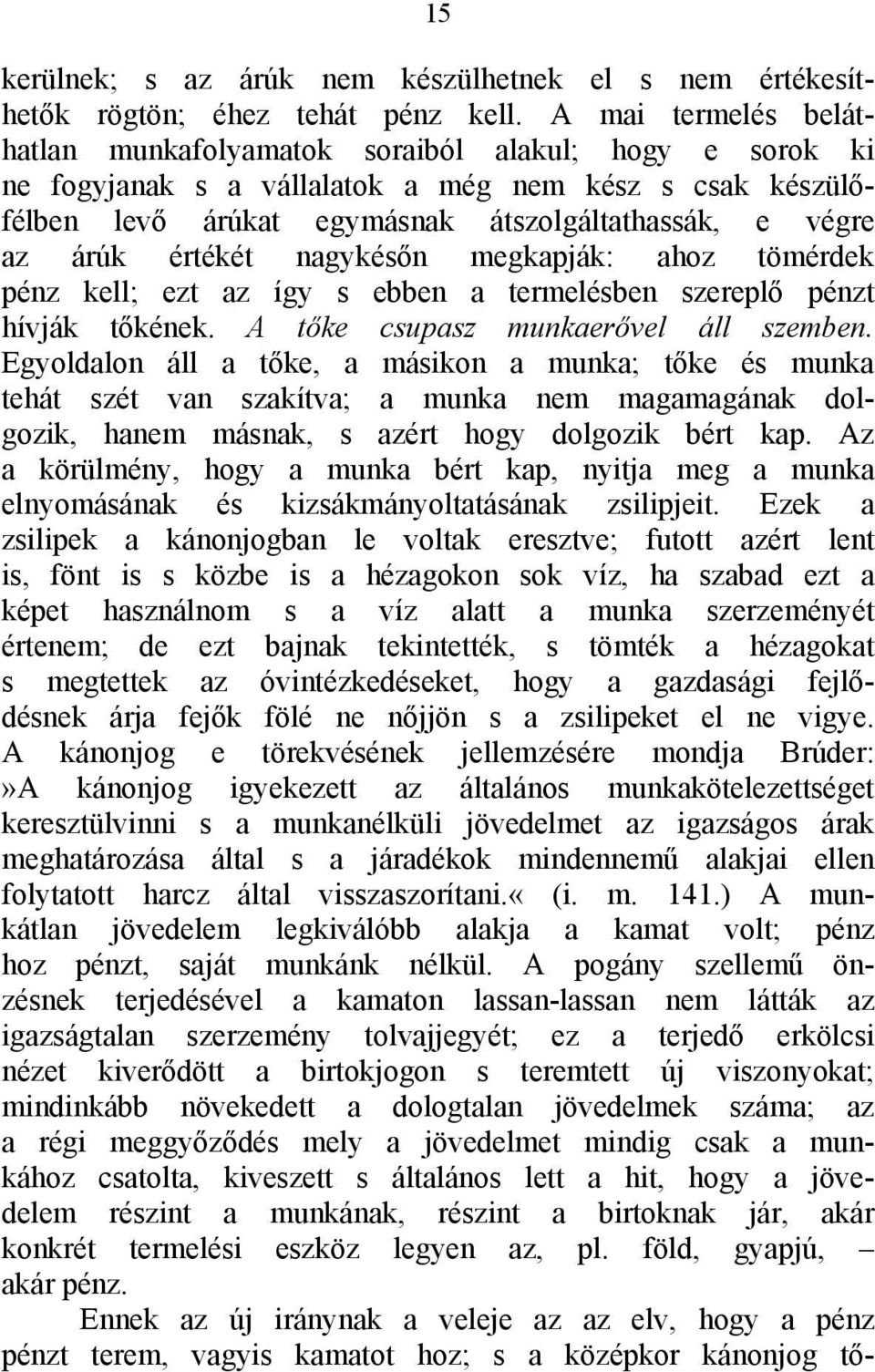 értékét nagykésőn megkapják: ahoz tömérdek pénz kell; ezt az így s ebben a termelésben szereplő pénzt hívják tőkének. A tőke csupasz munkaerővel áll szemben.