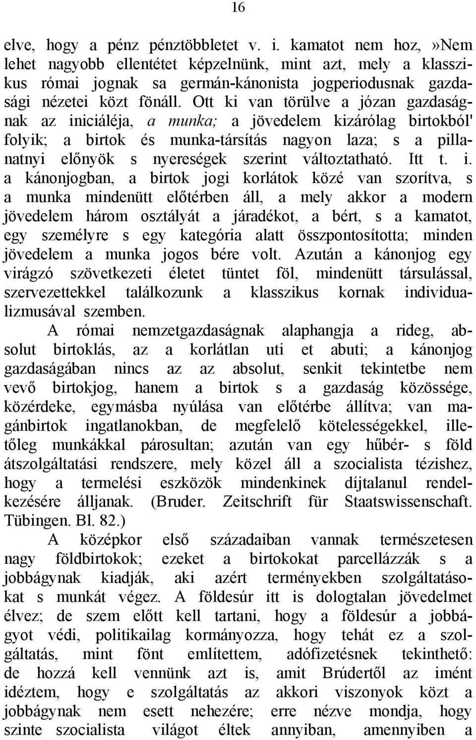 Ott ki van törülve a józan gazdaságnak az iniciáléja, a munka; a jövedelem kizárólag birtokból' folyik; a birtok és munka-társítás nagyon laza; s a pillanatnyi előnyök s nyereségek szerint