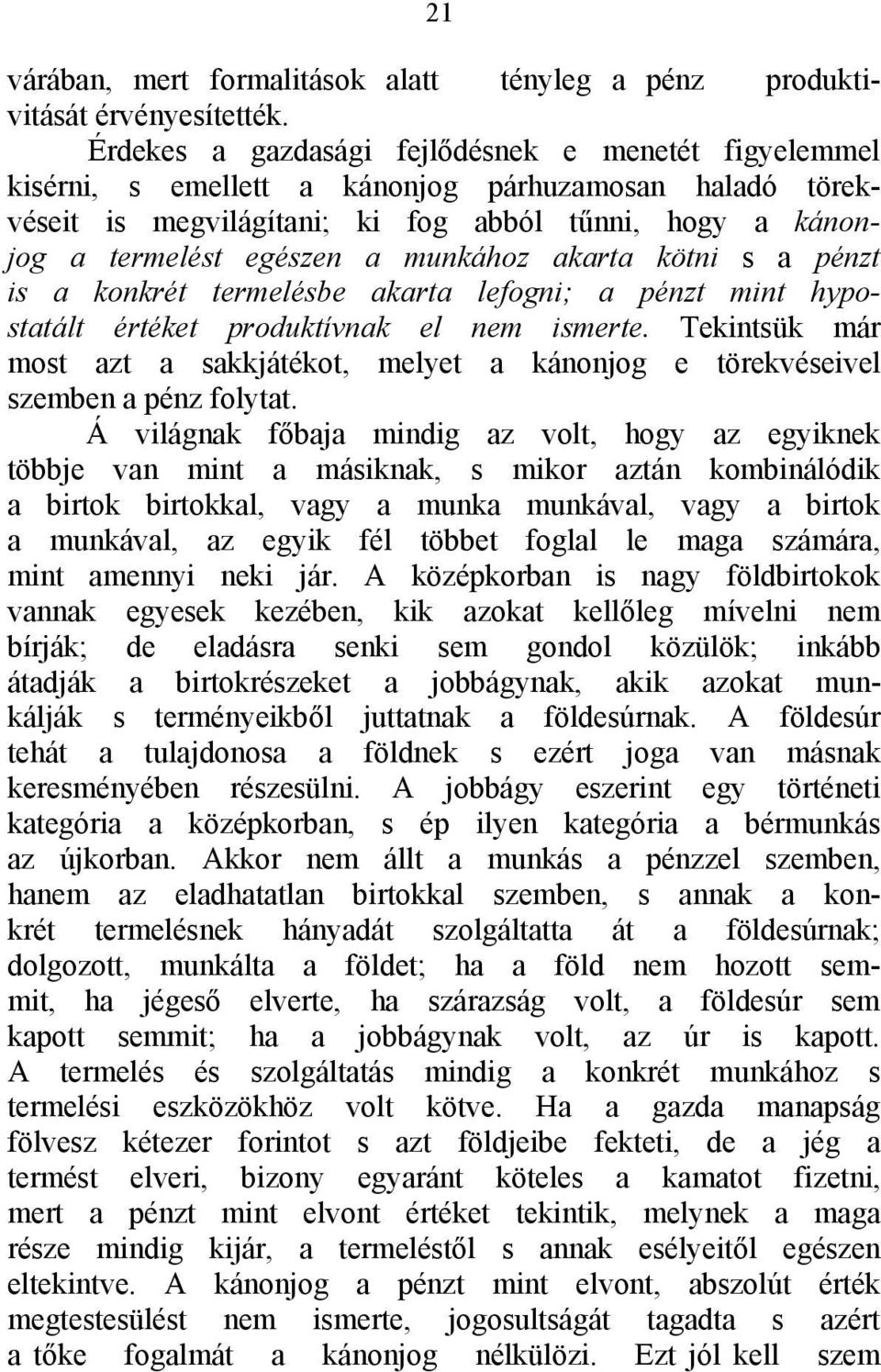 munkához akarta kötni s a pénzt is a konkrét termelésbe akarta lefogni; a pénzt mint hypostatált értéket produktívnak el nem ismerte.