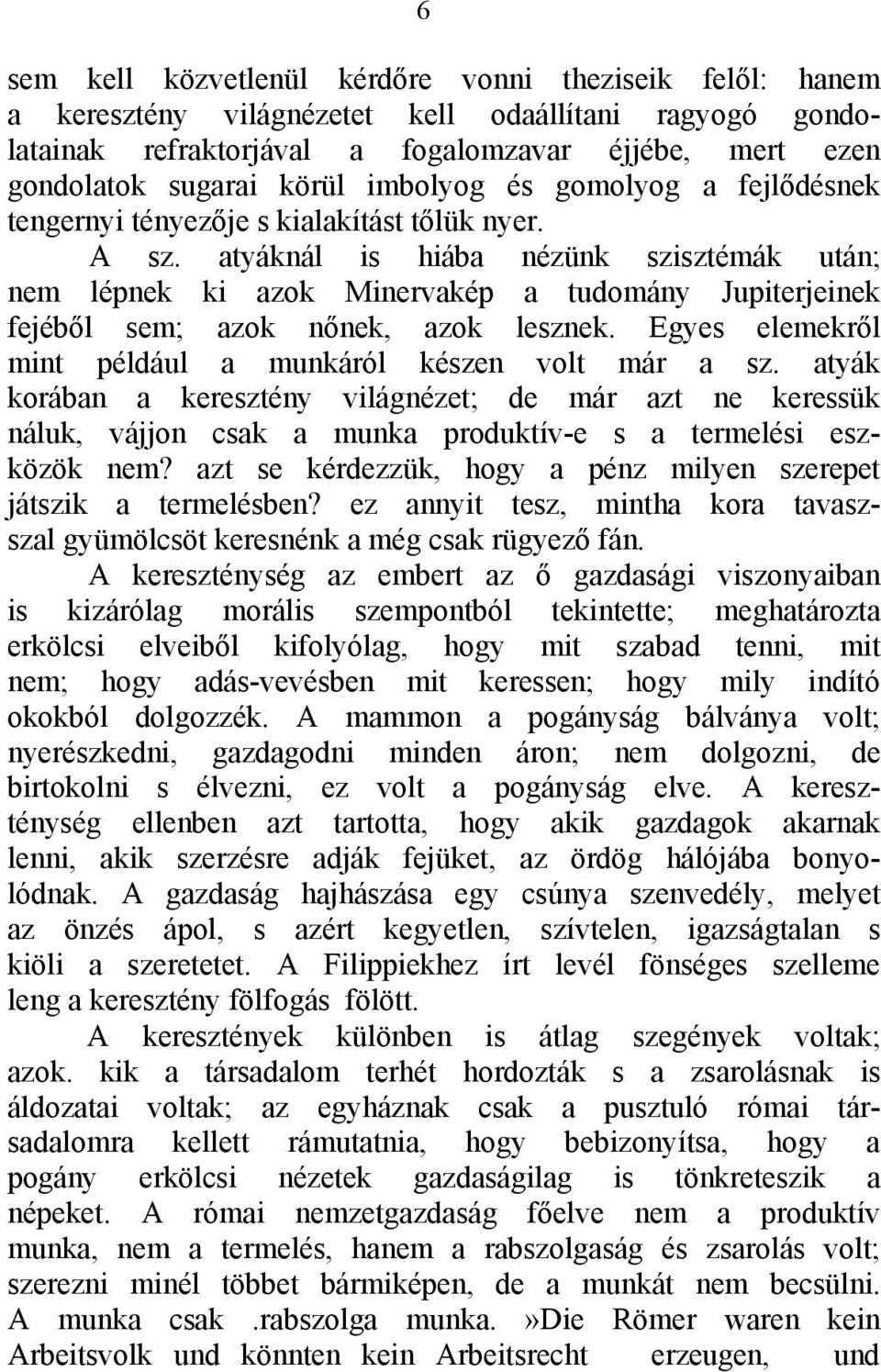 atyáknál is hiába nézünk szisztémák után; nem lépnek ki azok Minervakép a tudomány Jupiterjeinek fejéből sem; azok nőnek, azok lesznek. Egyes elemekről mint például a munkáról készen volt már a sz.