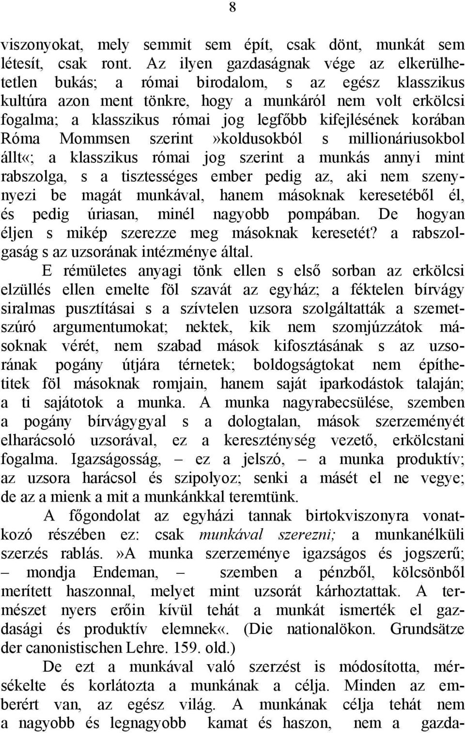 kifejlésének korában Róma Mommsen szerint»koldusokból s millionáriusokbol állt«; a klasszikus római jog szerint a munkás annyi mint rabszolga, s a tisztességes ember pedig az, aki nem szenynyezi be