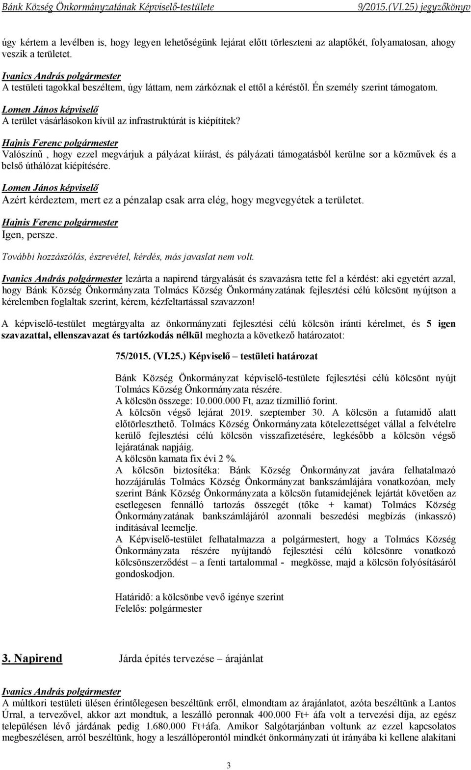 Hajnis Ferenc polgármester Valószínű, hogy ezzel megvárjuk a pályázat kiírást, és pályázati támogatásból kerülne sor a közművek és a belső úthálózat kiépítésére.