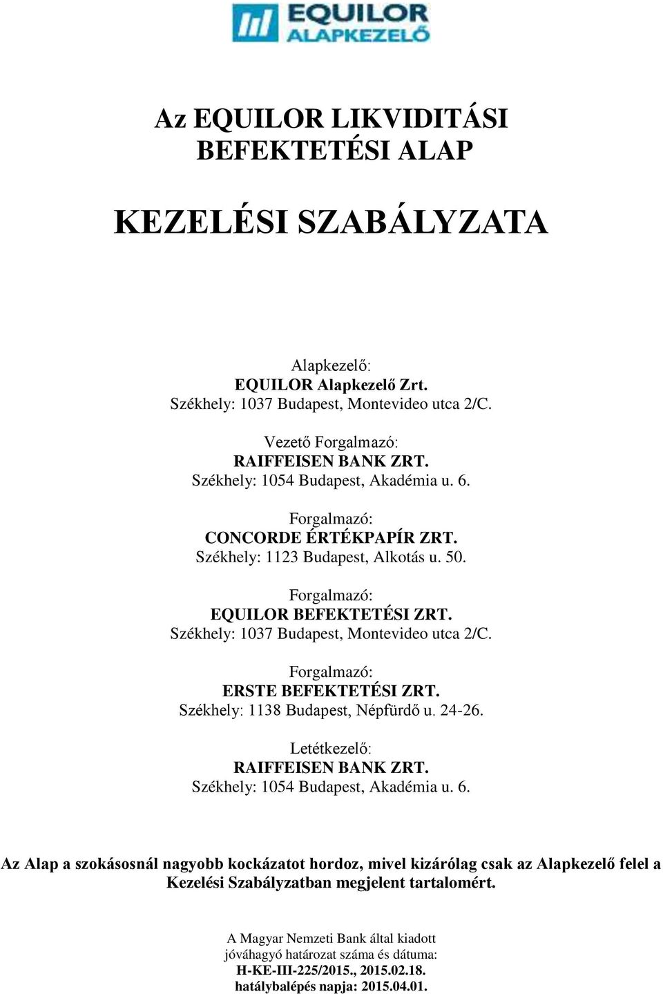 Forgalmazó: ERSTE BEFEKTETÉSI ZRT. Székhely: 1138 Budapest, Népfürdő u. 24-26. Letétkezelő: RAIFFEISEN BANK ZRT. Székhely: 1054 Budapest, Akadémia u. 6.