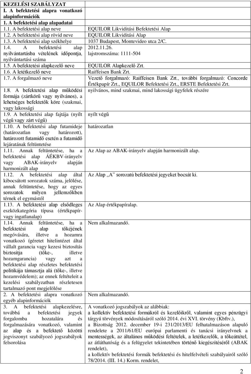 A befektetési alap nyilvántartásba vételének időpontja, nyilvántartási száma 2012.11.26. lajstromszáma: 1111-504 1.5. A befektetési alapkezelő neve EQUILOR Alapkezelő Zrt. 1.6. A letétkezelő neve Raiffeisen Bank Zrt.