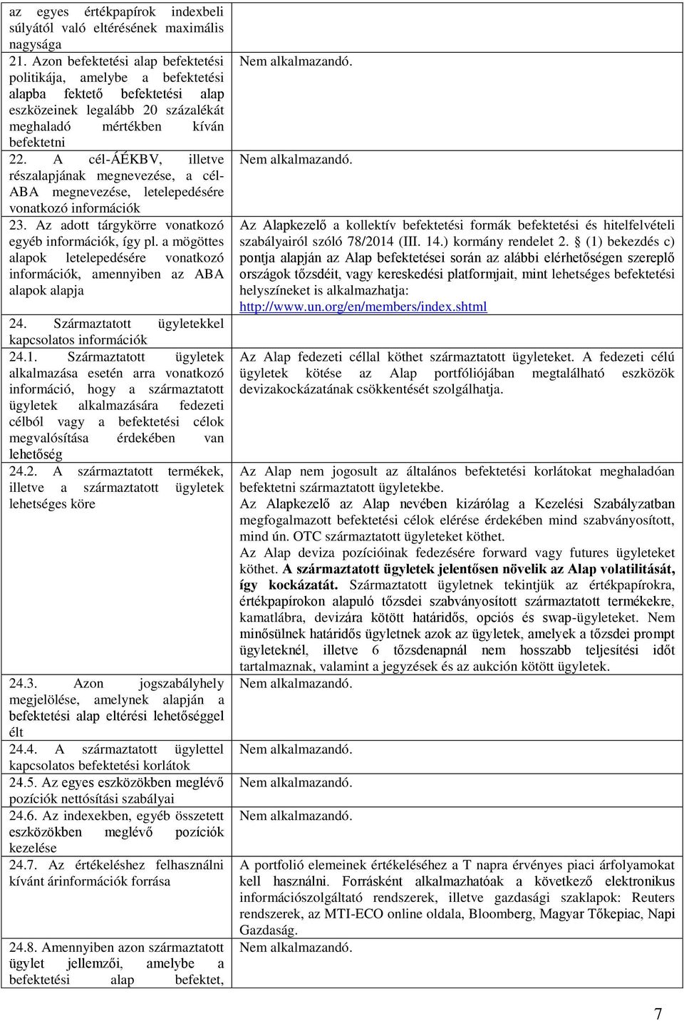 A cél-áékbv, illetve részalapjának megnevezése, a cél- ABA megnevezése, letelepedésére vonatkozó információk 23. Az adott tárgykörre vonatkozó egyéb információk, így pl.