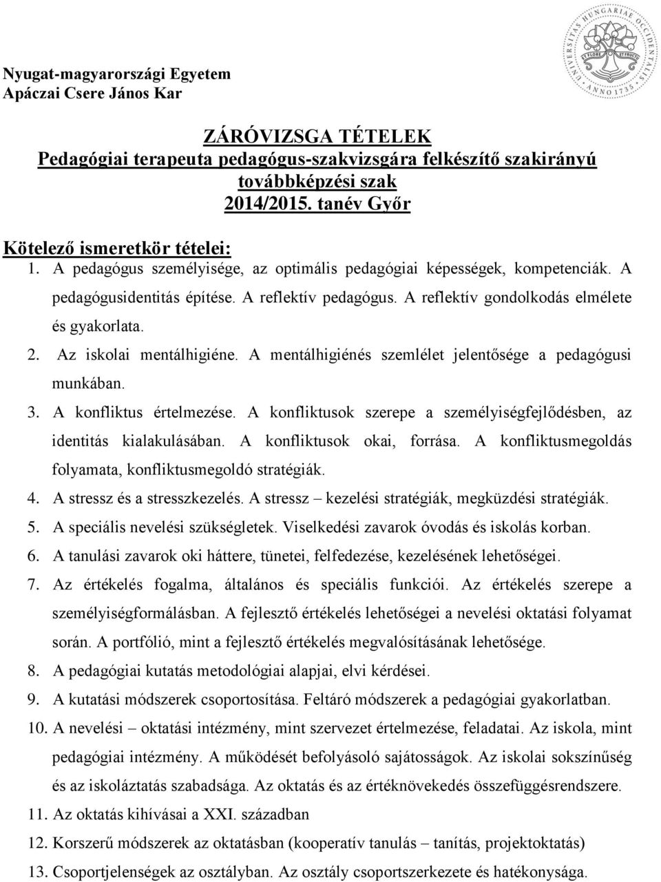 A reflektív gondolkodás elmélete és gyakorlata. 2. Az iskolai mentálhigiéne. A mentálhigiénés szemlélet jelentősége a pedagógusi munkában. 3. A konfliktus értelmezése.