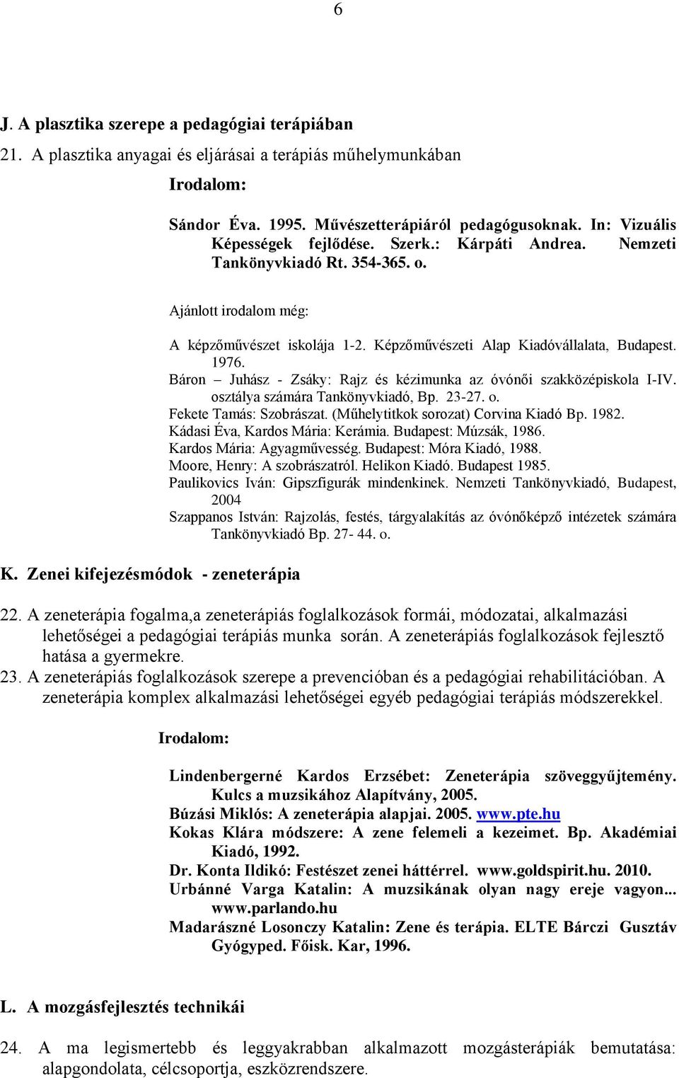 1976. Báron Juhász - Zsáky: Rajz és kézimunka az óvónői szakközépiskola I-IV. osztálya számára Tankönyvkiadó, Bp. 23-27. o. Fekete Tamás: Szobrászat. (Műhelytitkok sorozat) Corvina Kiadó Bp. 1982.