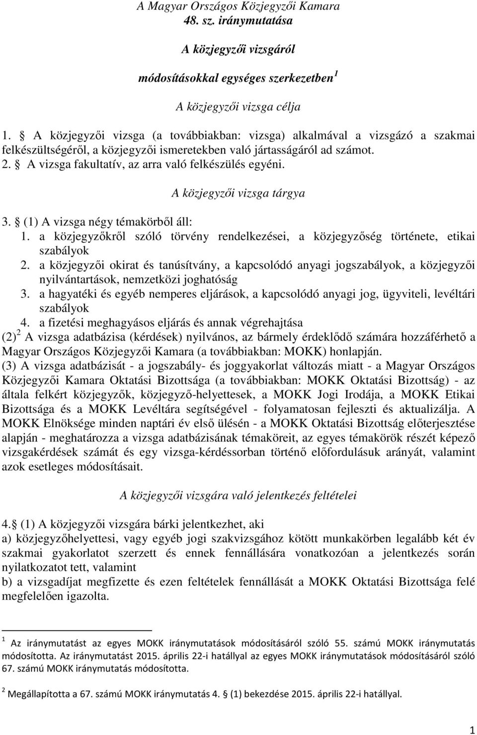 A vizsga fakultatív, az arra való felkészülés egyéni. A közjegyzői vizsga tárgya 3. (1) A vizsga négy témakörből áll: 1.