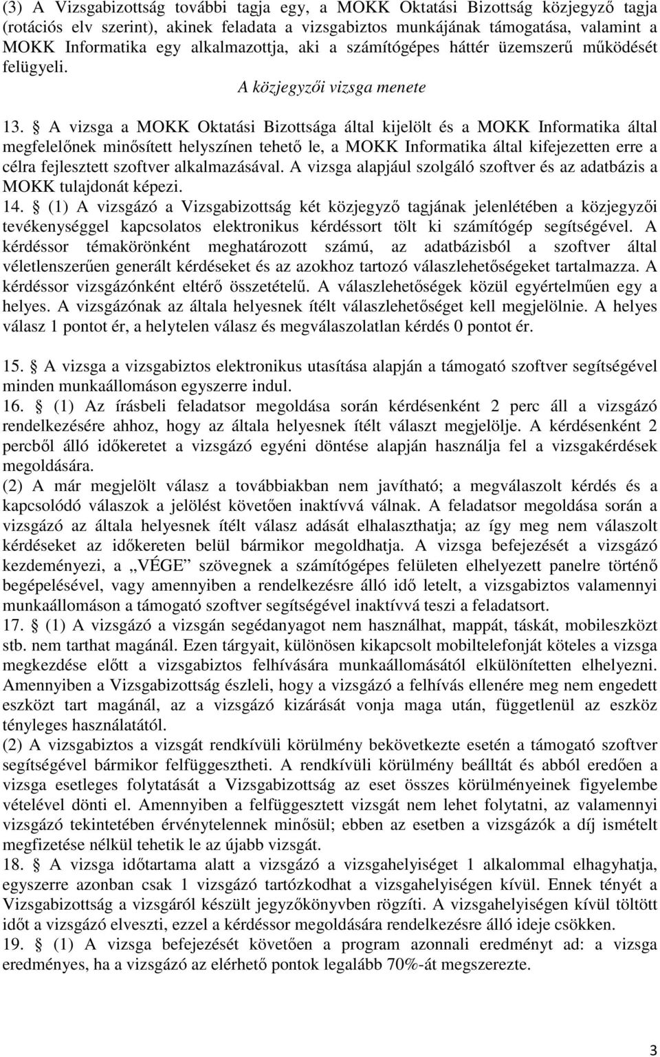 A vizsga a MOKK Oktatási Bizottsága által kijelölt és a MOKK Informatika által megfelelőnek minősített helyszínen tehető le, a MOKK Informatika által kifejezetten erre a célra fejlesztett szoftver