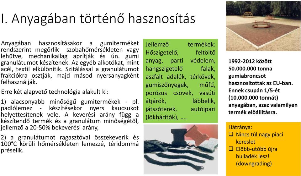 Erre két alapvető technológia alakult ki: 1) alacsonyabb minőségű gumitermékek - pl. padlólemez - készítésekor nyers kaucsukot helyettesítenek vele.