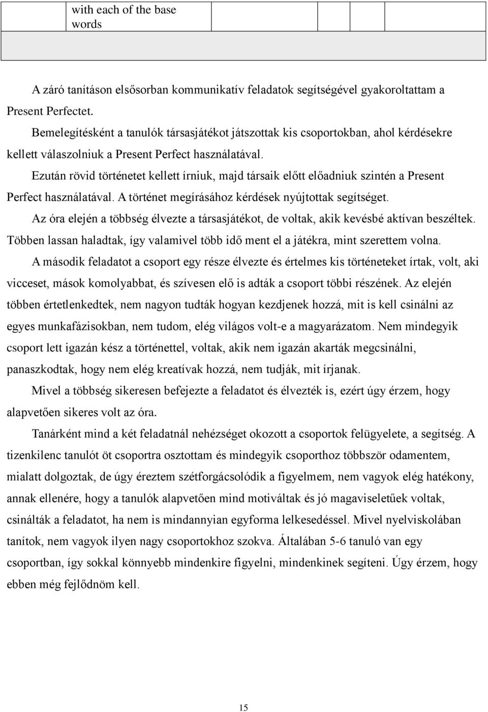 Ezután rövid történetet kellett írniuk, majd társaik előtt előadniuk szintén a Present Perfect használatával. A történet megírásához kérdések nyújtottak segítséget.